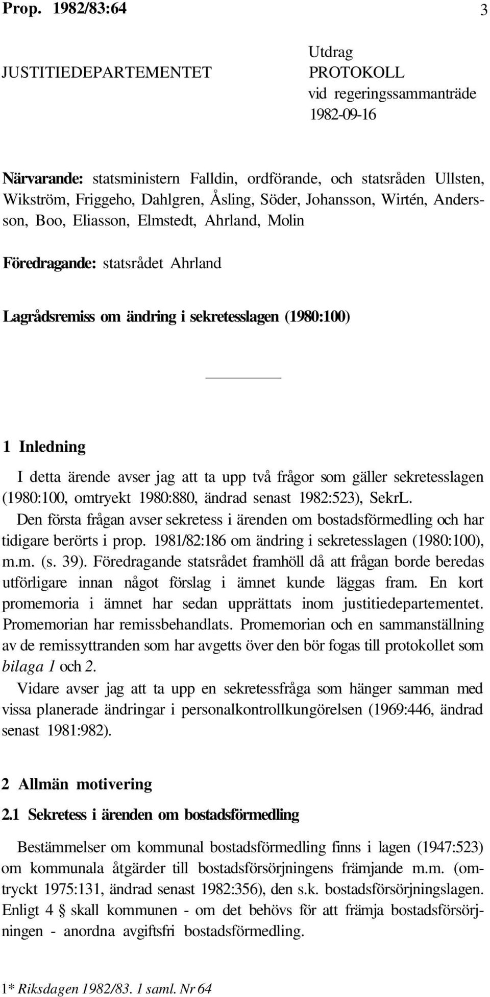 avser jag att ta upp två frågor som gäller sekretesslagen (1980:100, omtryekt 1980:880, ändrad senast 1982:523), SekrL.