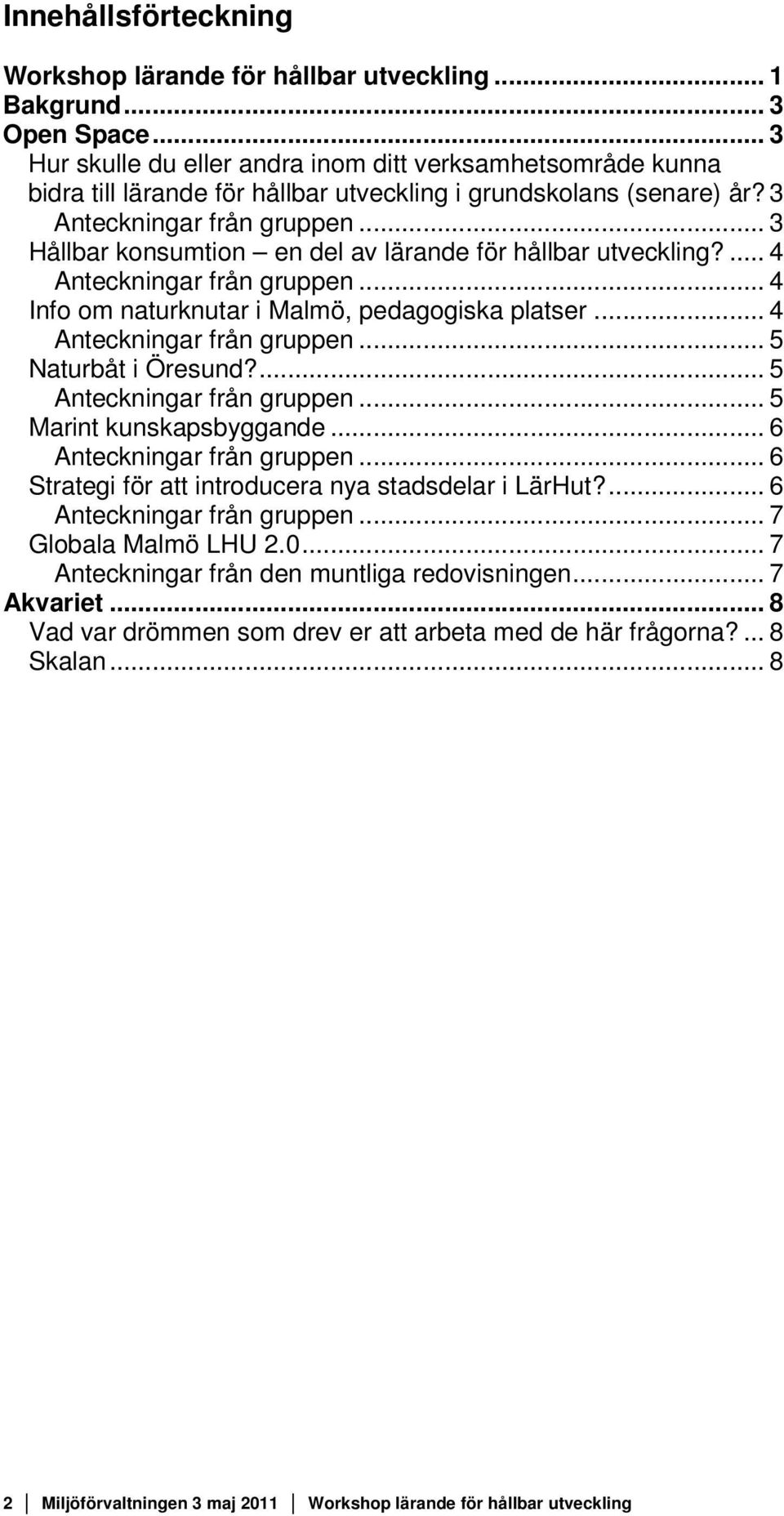 .. 3 Hållbar konsumtion en del av lärande för hållbar utveckling?... 4 Anteckningar från gruppen... 4 Info om naturknutar i Malmö, pedagogiska platser... 4 Anteckningar från gruppen... 5 Naturbåt i Öresund?