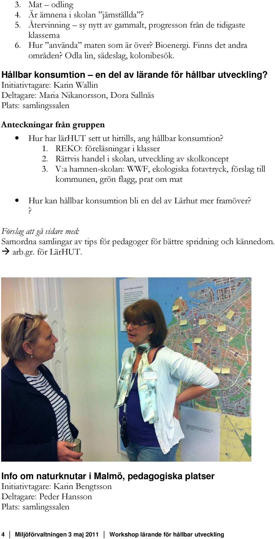 Initiativtagare: Karin Wallin Deltagare: Maria Nikanorsson, Dora Sallnäs Anteckningar från gruppen Hur har lärhut sett ut hittills, ang hållbar konsumtion? 1. REKO: föreläsningar i klasser 2.