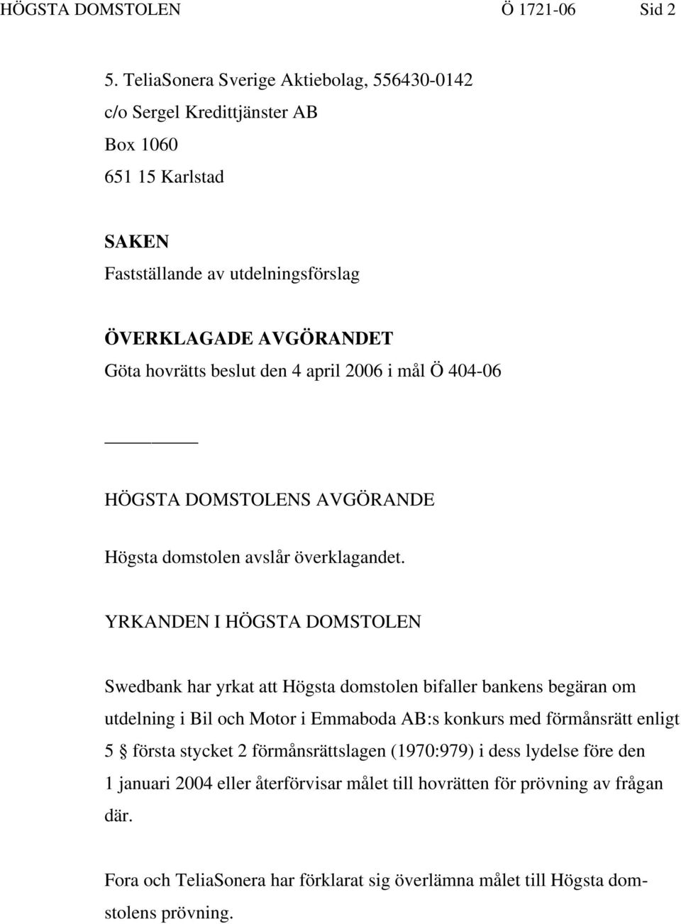 den 4 april 2006 i mål Ö 404-06 HÖGSTA DOMSTOLENS AVGÖRANDE Högsta domstolen avslår överklagandet.