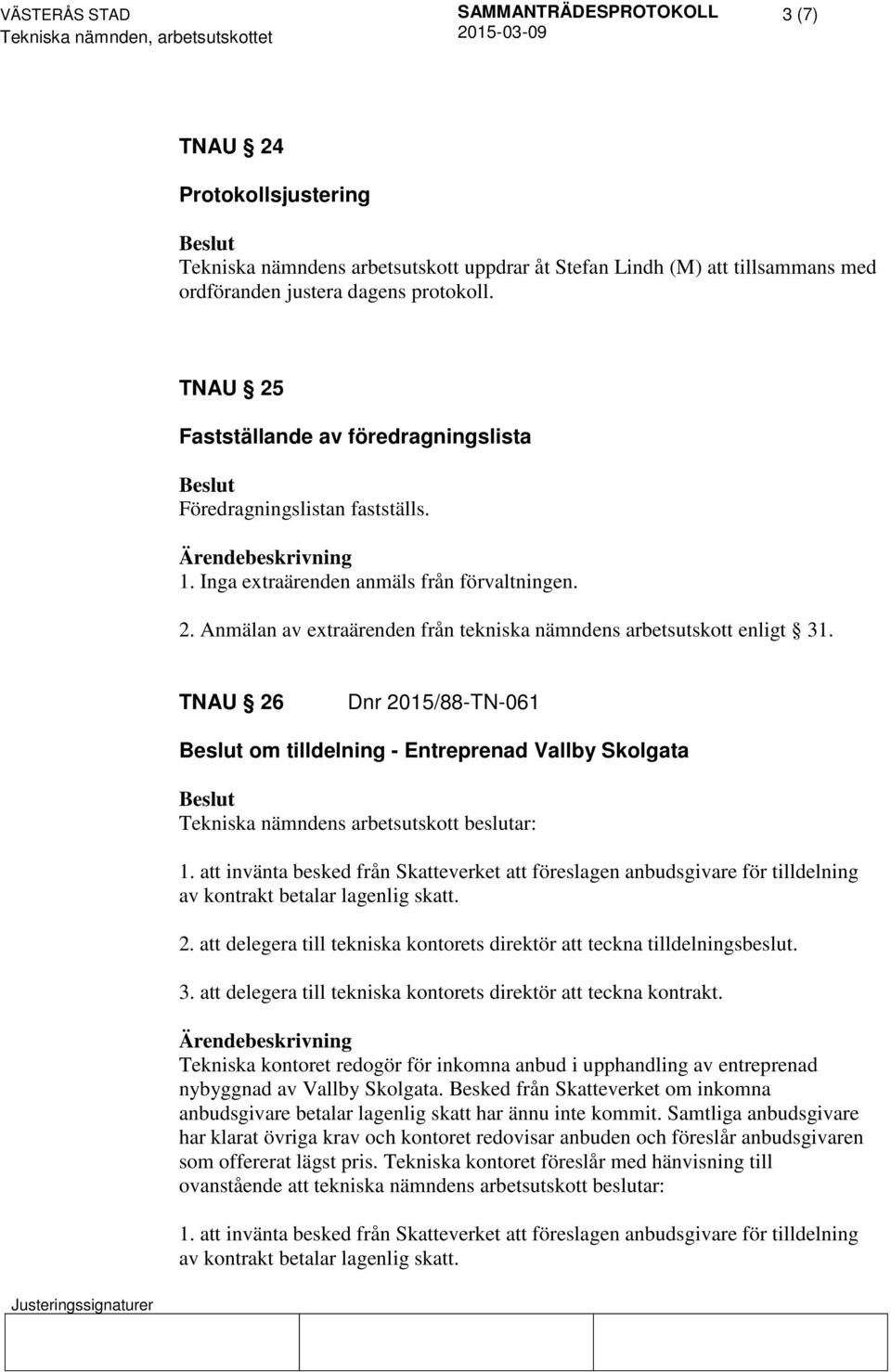 TNAU 26 Dnr 2015/88-TN-061 om tilldelning - Entreprenad Vallby Skolgata Tekniska nämndens arbetsutskott beslutar: 1.