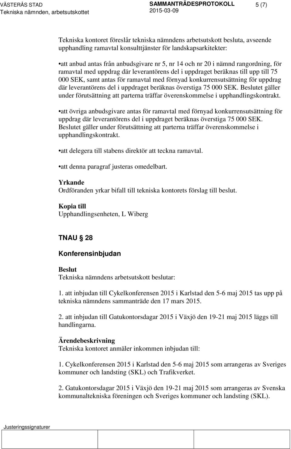 leverantörens del i uppdraget beräknas överstiga 75 000 SEK. et gäller under förutsättning att parterna träffar överenskommelse i upphandlingskontrakt.