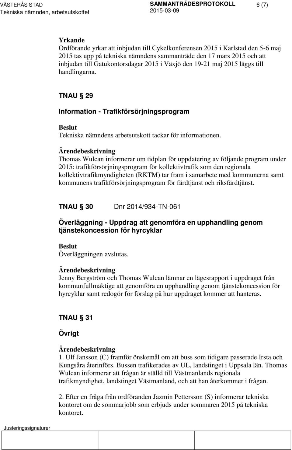 Thomas Wulcan informerar om tidplan för uppdatering av följande program under 2015: trafikförsörjningsprogram för kollektivtrafik som den regionala kollektivtrafikmyndigheten (RKTM) tar fram i