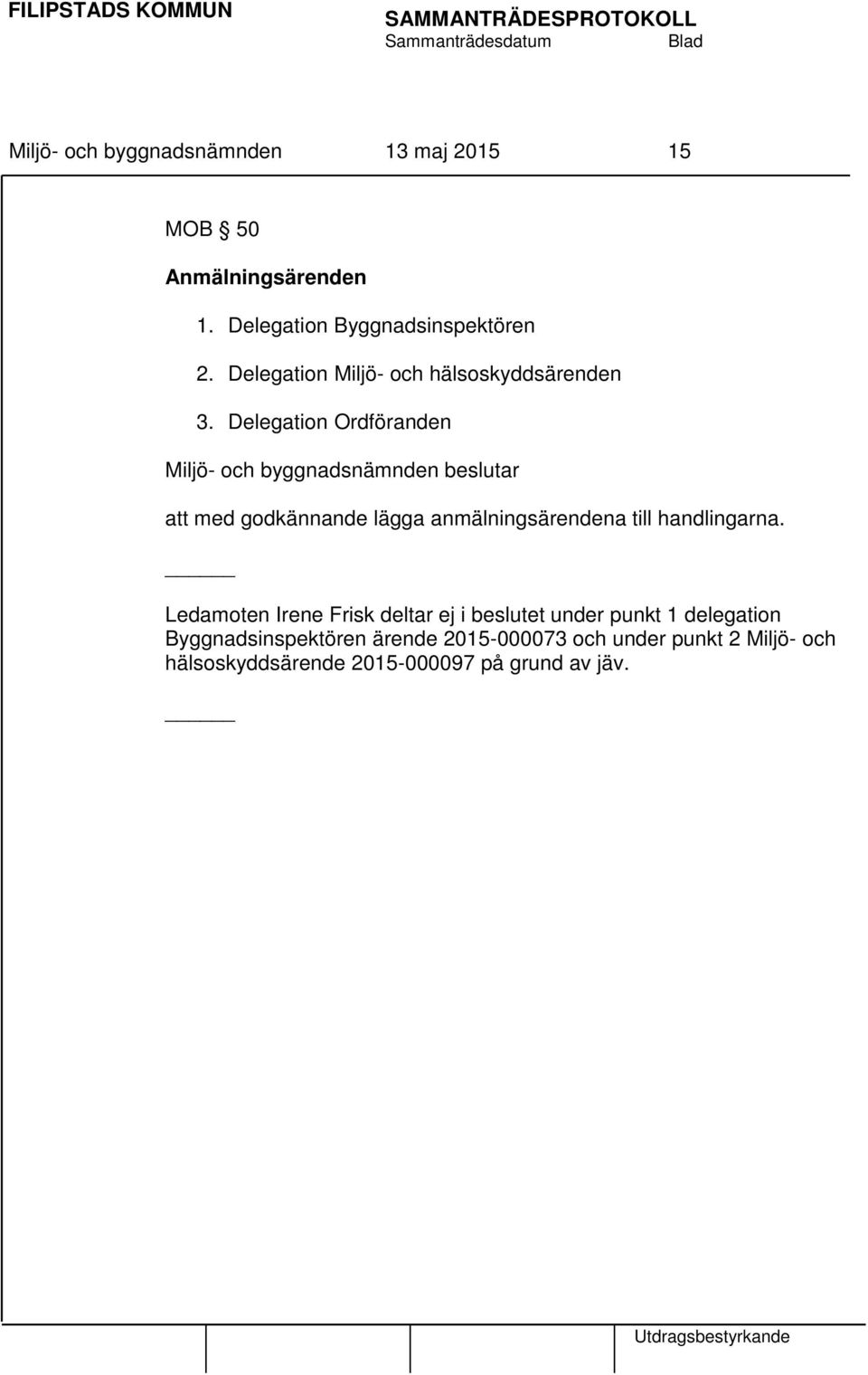 Delegation Ordföranden Miljö- och byggnadsnämnden beslutar att med godkännande lägga anmälningsärendena till