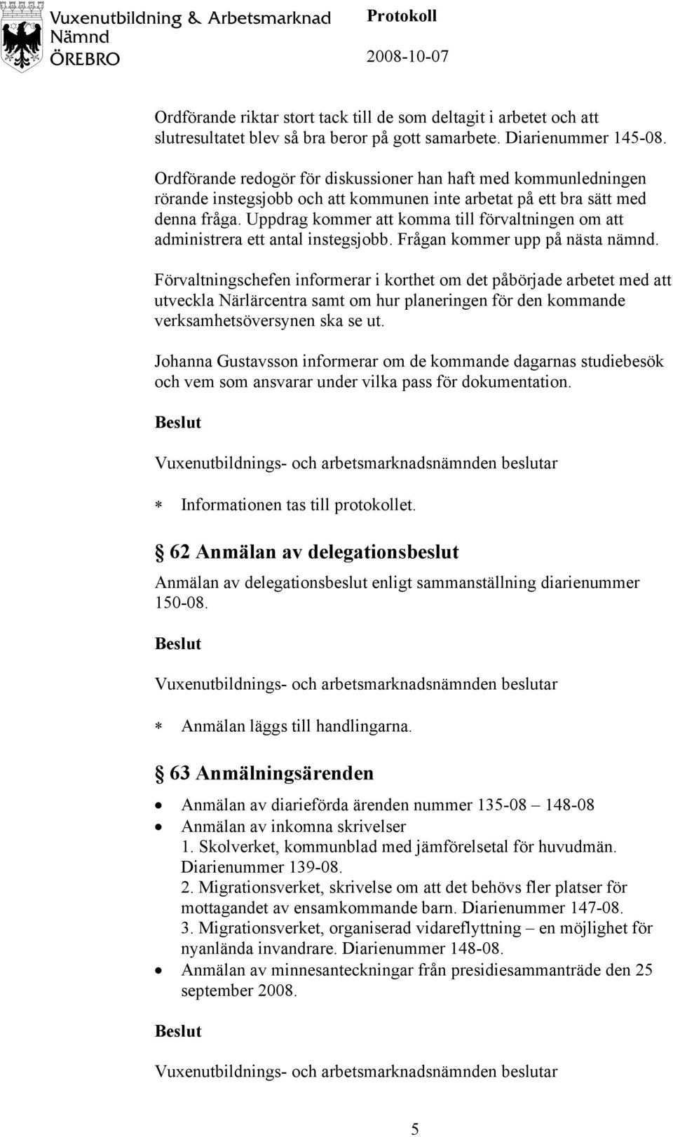 Uppdrag kommer att komma till förvaltningen om att administrera ett antal instegsjobb. Frågan kommer upp på nästa nämnd.