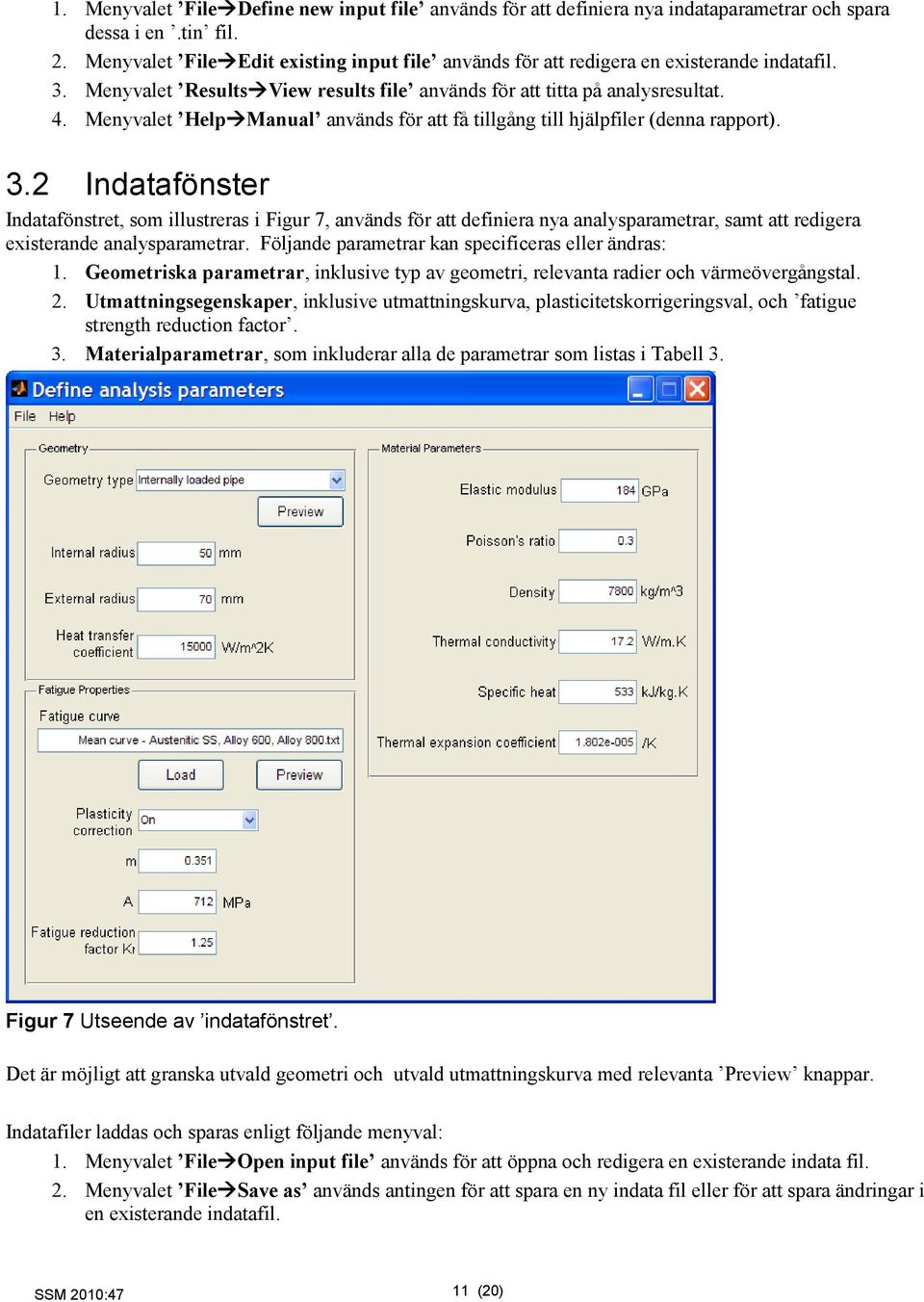 Menyvalet Help Manual används för att få tillgång till hjälpfiler (denna rapport). 3.