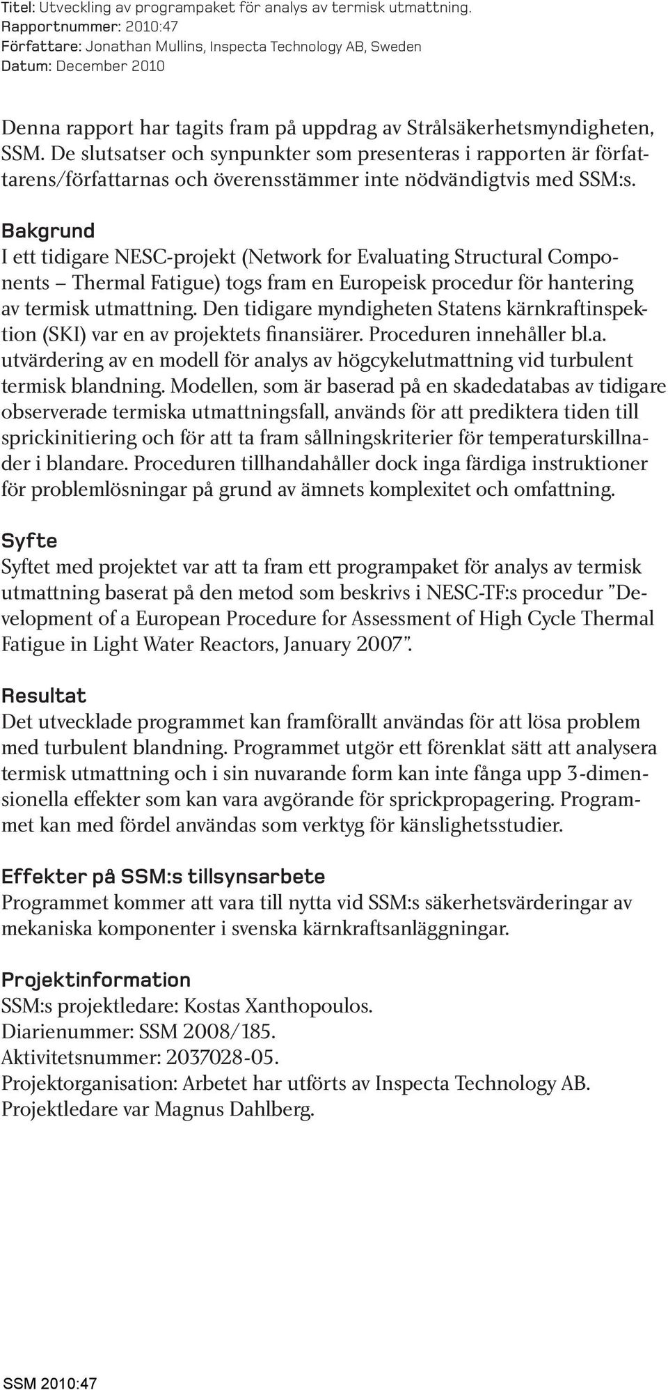 De slutsatser och synpunkter som presenteras i rapporten är författarens/författarnas och överensstämmer inte nödvändigtvis med SSM:s.