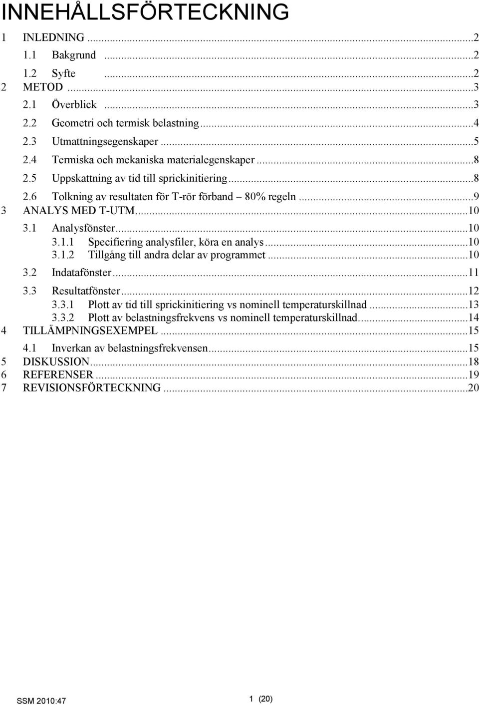 ..10 3.1.1 Specifiering analysfiler, köra en analys...10 3.1.2 Tillgång till andra delar av programmet...10 3.2 Indatafönster...11 3.3 Resultatfönster...12 3.3.1 Plott av tid till sprickinitiering vs nominell temperaturskillnad.