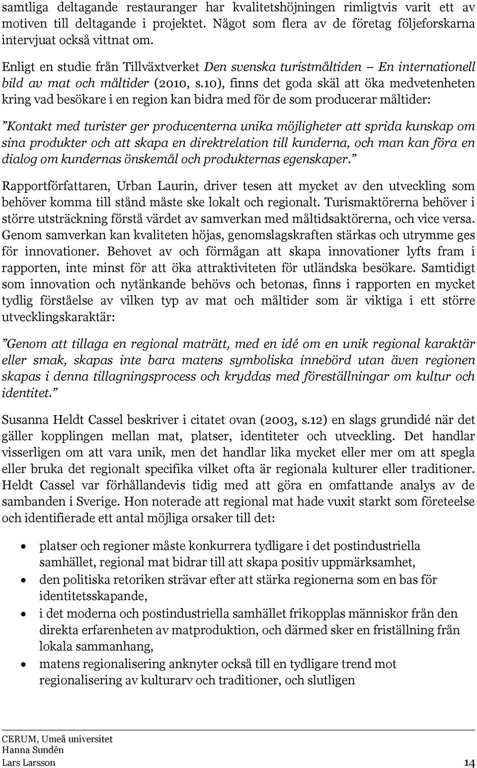 10), finns det goda skäl att öka medvetenheten kring vad besökare i en region kan bidra med för de som producerar måltider: Kontakt med turister ger producenterna unika möjligheter att sprida kunskap