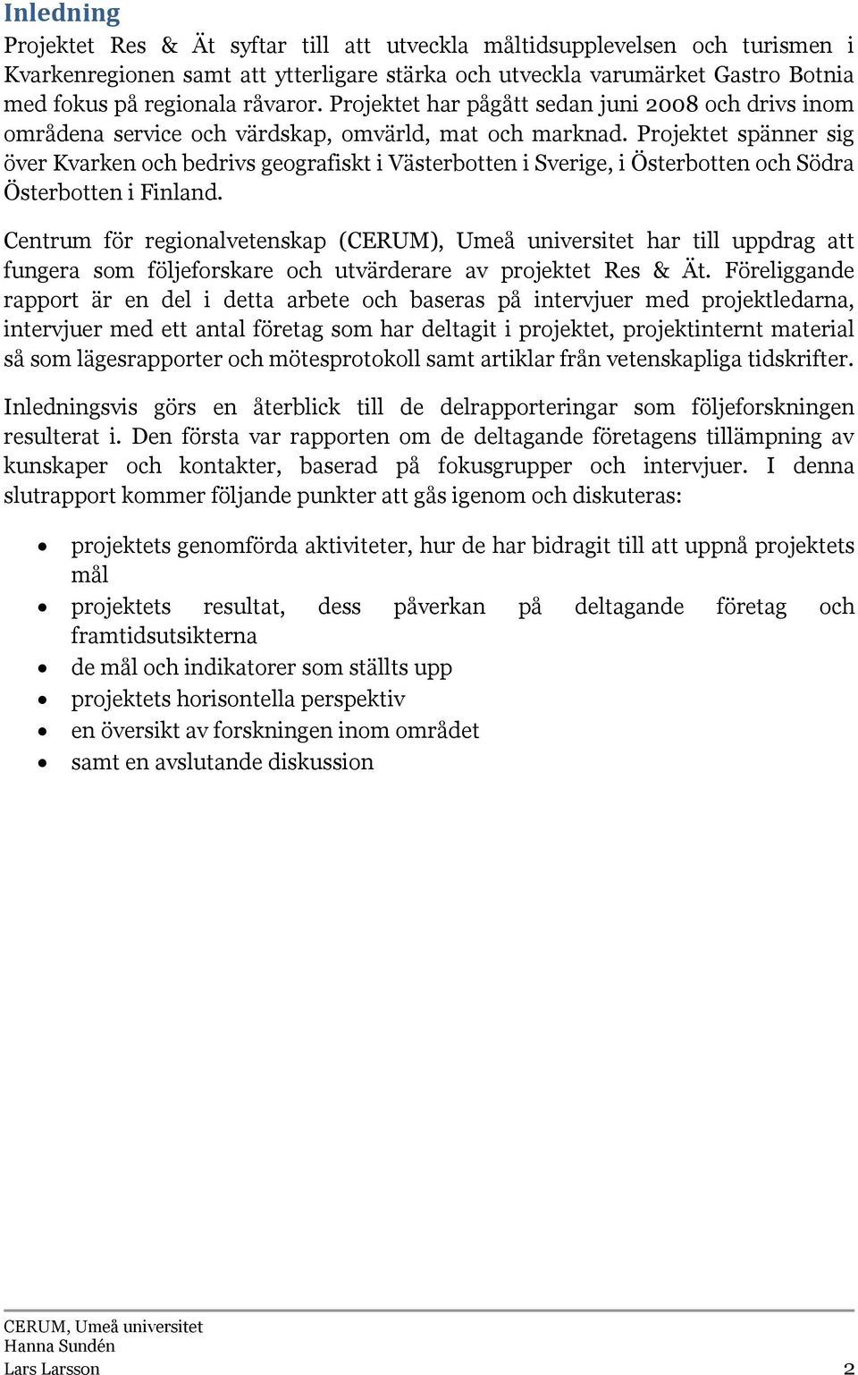 Projektet spänner sig över Kvarken och bedrivs geografiskt i Västerbotten i Sverige, i Österbotten och Södra Österbotten i Finland.