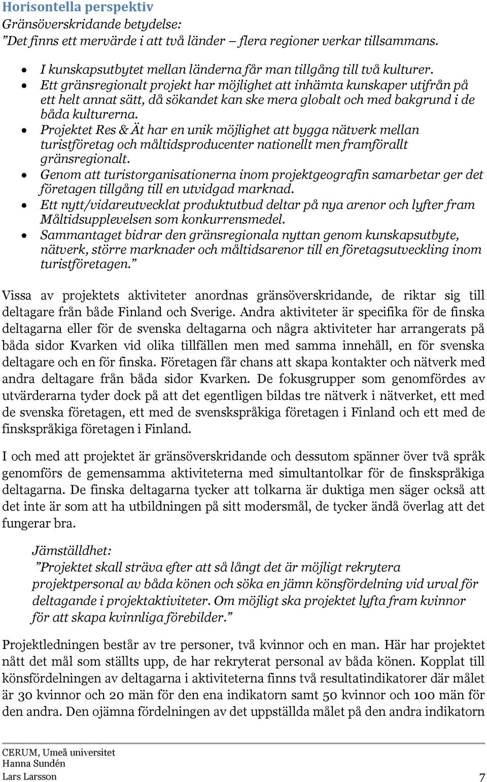 Projektet Res & Ät har en unik möjlighet att bygga nätverk mellan turistföretag och måltidsproducenter nationellt men framförallt gränsregionalt.