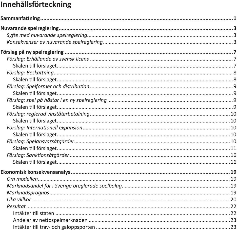 ..9 Förslag: spel på hästar i en ny spelreglering...9 Skälen till förslaget...9 Förslag: reglerad vinståterbetalning...10 Skälen till förslaget...10 Förslag: Internationell expansion.