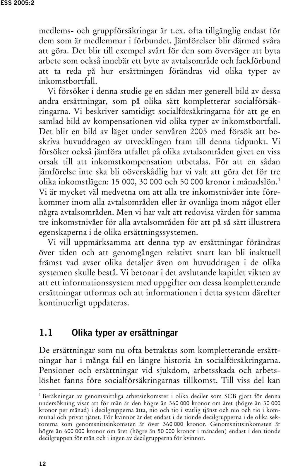 inkomstbortfall. Vi försöker i denna studie ge en sådan mer generell bild av dessa andra ersättningar, som på olika sätt kompletterar socialförsäkringarna.