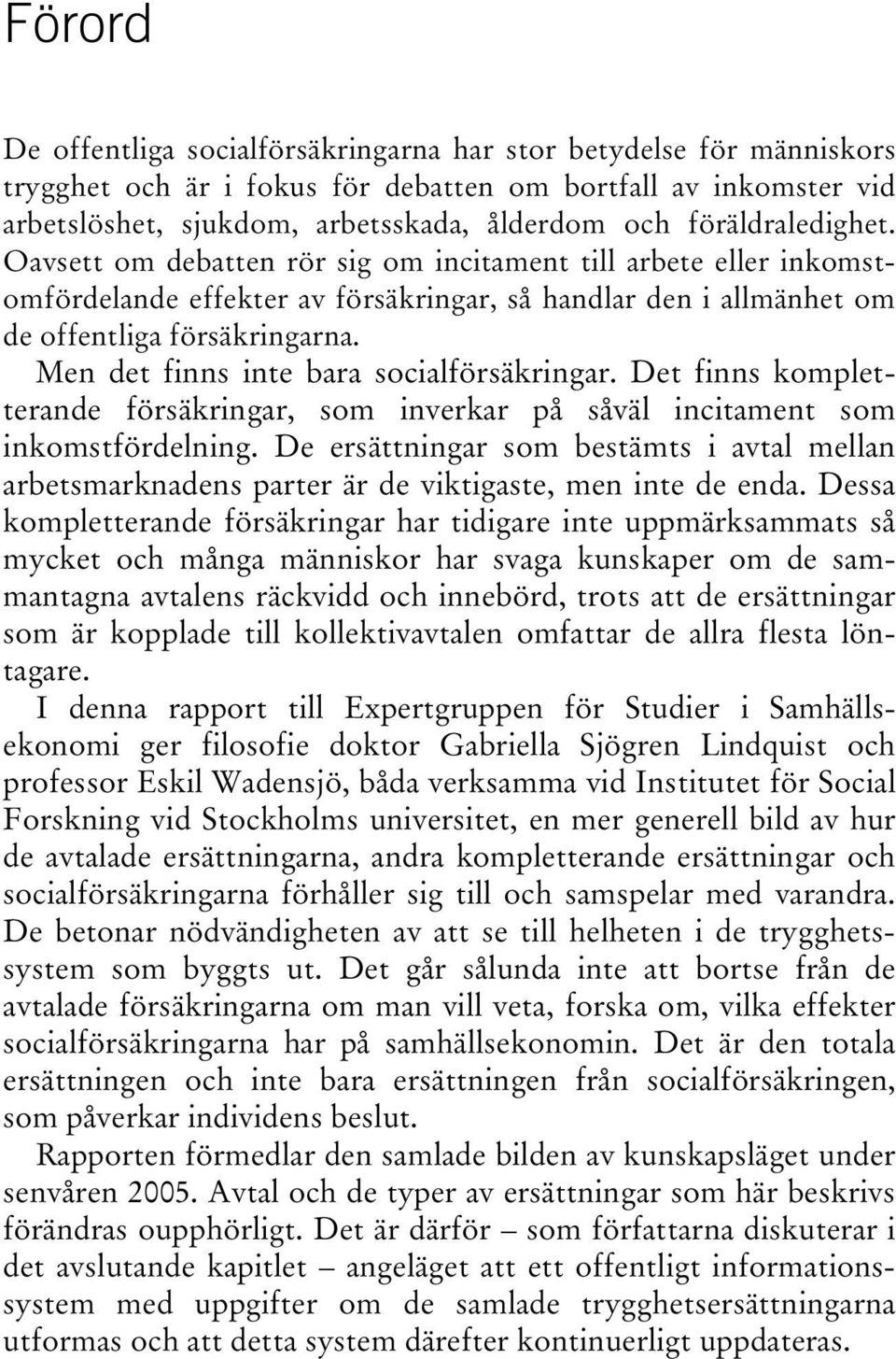 Men det finns inte bara socialförsäkringar. Det finns kompletterande försäkringar, som inverkar på såväl incitament som inkomstfördelning.