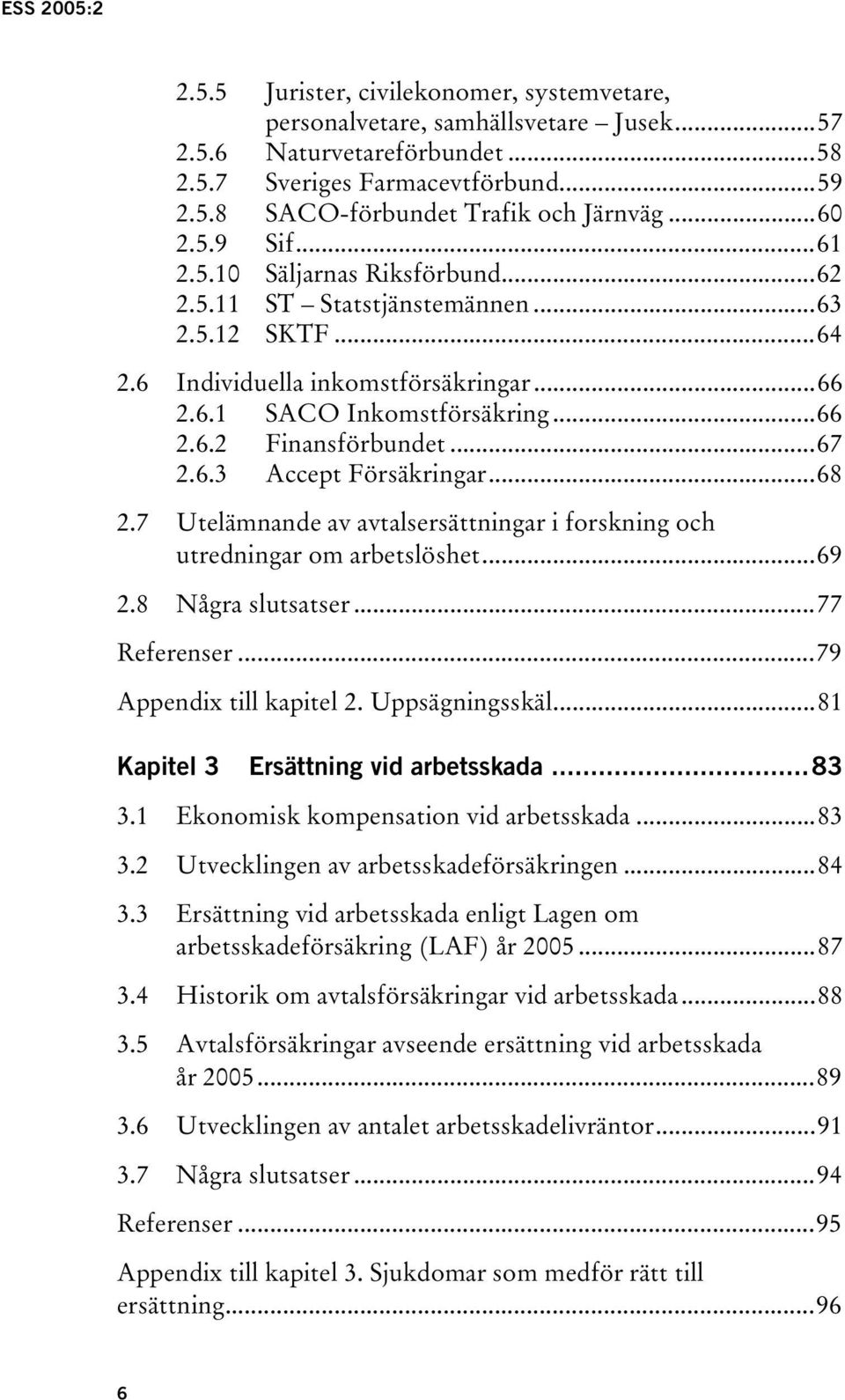 ..67 2.6.3 Accept Försäkringar...68 2.7 Utelämnande av avtalsersättningar i forskning och utredningar om arbetslöshet...69 2.8 Några slutsatser...77 Referenser...79 Appendix till kapitel 2.