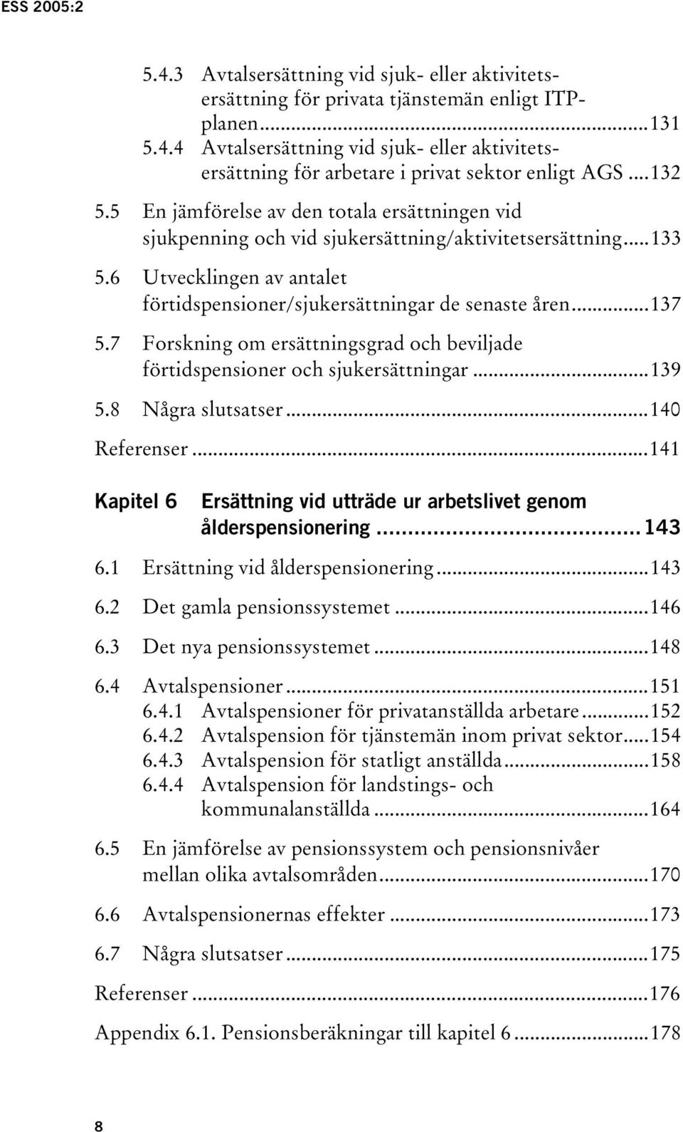 ..137 5.7 Forskning om ersättningsgrad och beviljade förtidspensioner och sjukersättningar...139 5.8 Några slutsatser...140 Referenser.