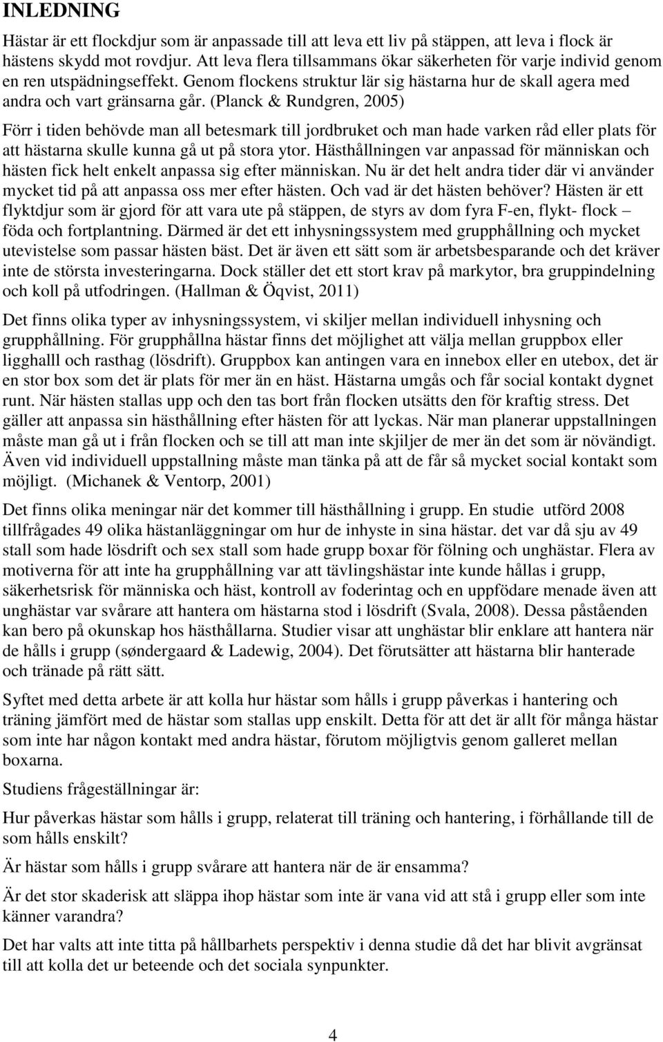 (Planck & Rundgren, 2005) Förr i tiden behövde man all betesmark till jordbruket och man hade varken råd eller plats för att hästarna skulle kunna gå ut på stora ytor.