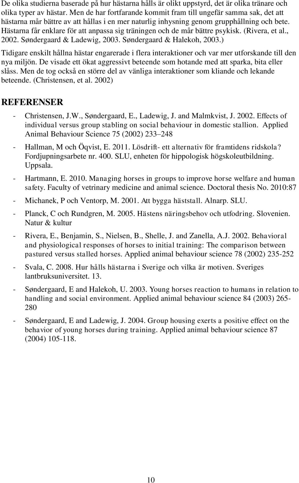 Hästarna får enklare för att anpassa sig träningen och de mår bättre psykisk. (Rivera, et al., 2002. Søndergaard & Ladewig, 2003. Søndergaard & Halekoh, 2003.