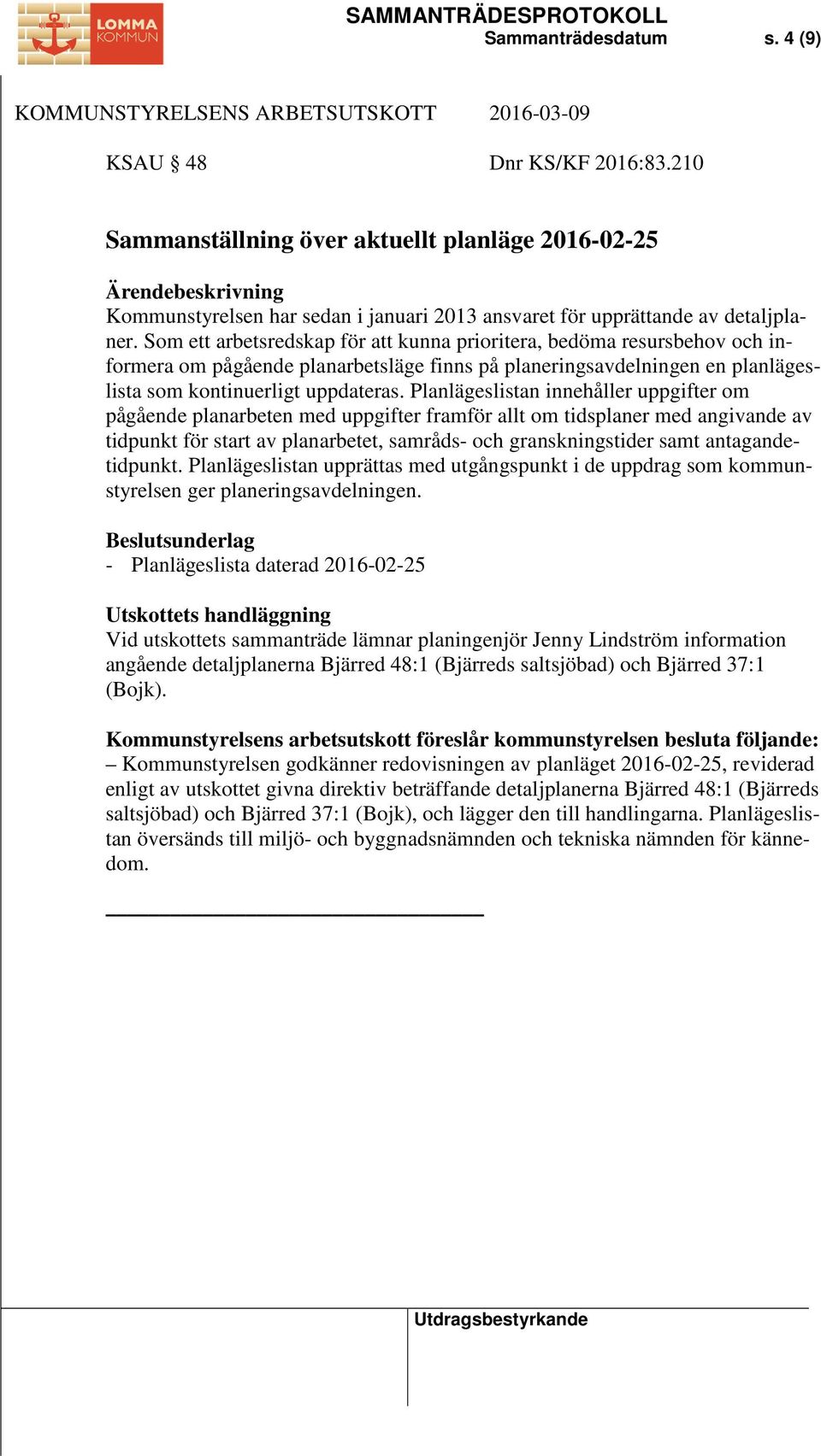 Planlägeslistan innehåller uppgifter om pågående planarbeten med uppgifter framför allt om tidsplaner med angivande av tidpunkt för start av planarbetet, samråds- och granskningstider samt