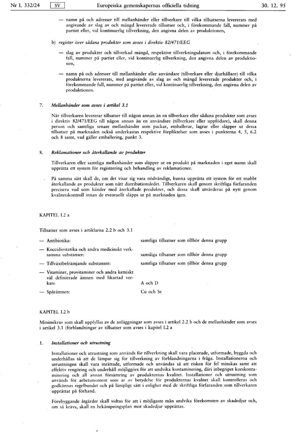 eller, vid kontinuerlig tillverkning, den angivna delen av produktionen, b ) register över sådana produkter som avses i direktiv 82/471/EEG slag av produkter och tillverkad mängd, respektive