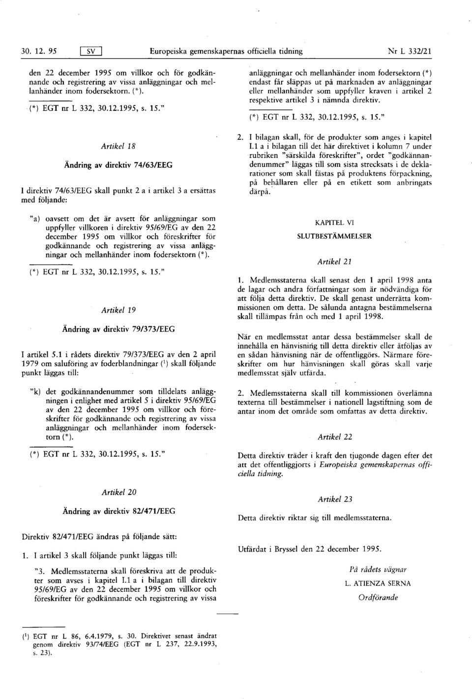 " Artikel 18 Ändring av direktiv 74/63/EEG I direktiv 74/63/EEG skall punkt 2 a i artikel 3 a ersättas med följande : " a ) oavsett om det är avsett för anläggningar som uppfyller villkoren i