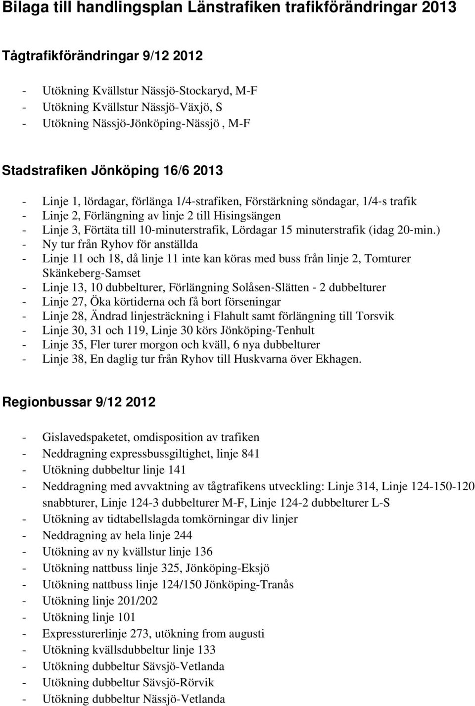 Linje 3, Förtäta till 10 minuterstrafik, Lördagar 15 minuterstrafik (idag 20 min.