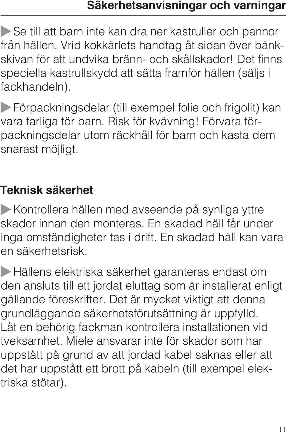 Förvara förpackningsdelar utom räckhåll för barn och kasta dem snarast möjligt. Teknisk säkerhet Kontrollera hällen med avseende på synliga yttre skador innan den monteras.