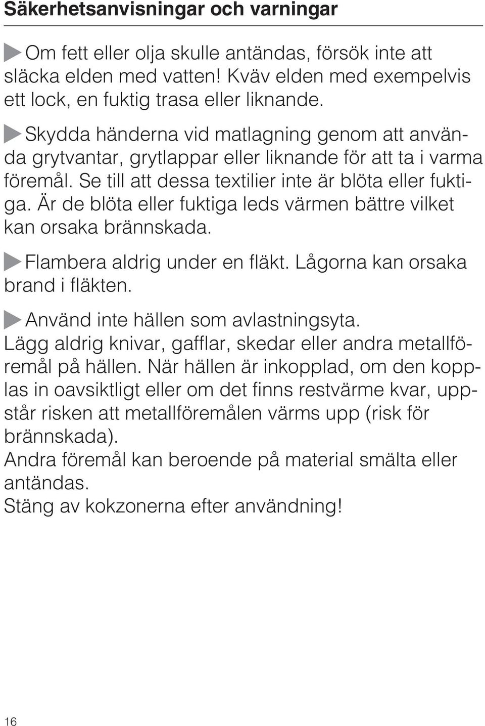 Är de blöta eller fuktiga leds värmen bättre vilket kan orsaka brännskada. Flambera aldrig under en fläkt. Lågorna kan orsaka brand i fläkten. Använd inte hällen som avlastningsyta.