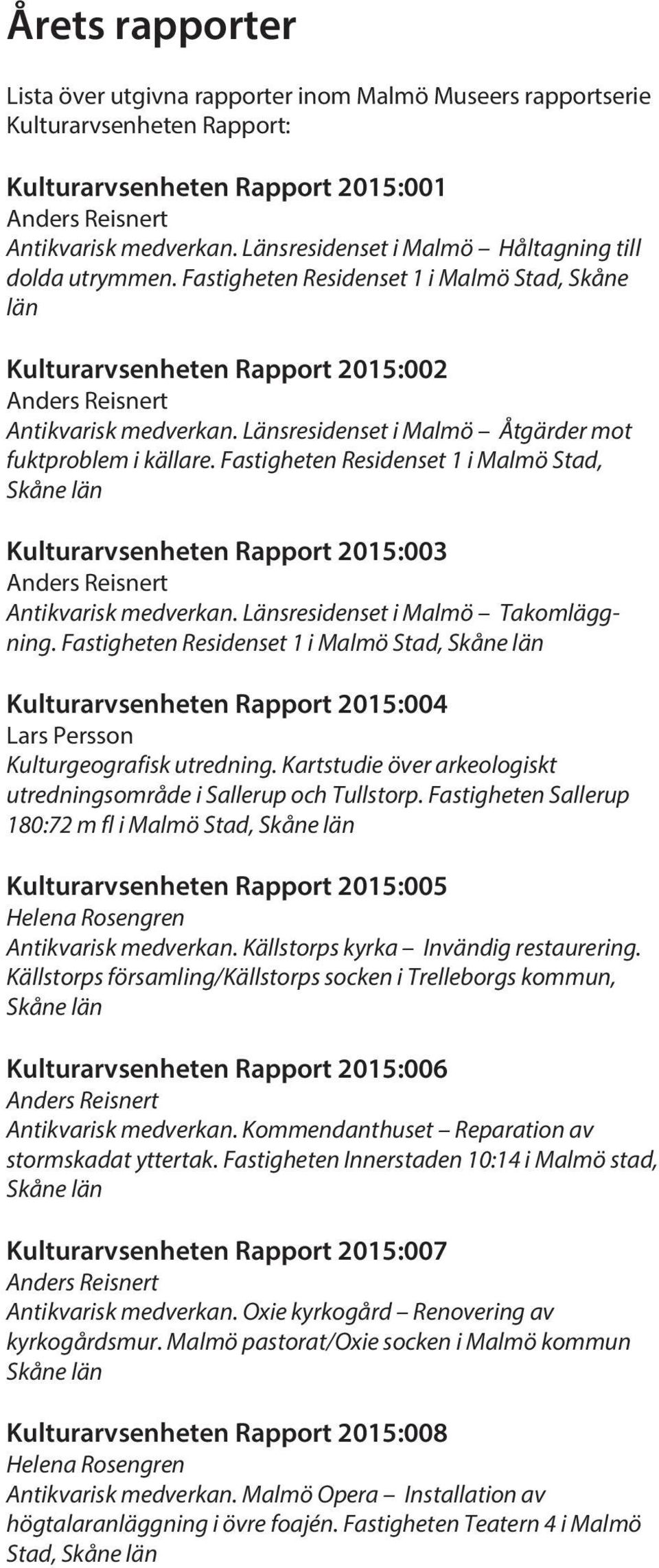 Länsresidenset i Malmö Åtgärder mot fuktproblem i källare. Fastigheten Residenset 1 i Malmö Stad, Skåne län Kulturarvsenheten Rapport 2015:003 Anders Reisnert Antikvarisk medverkan.