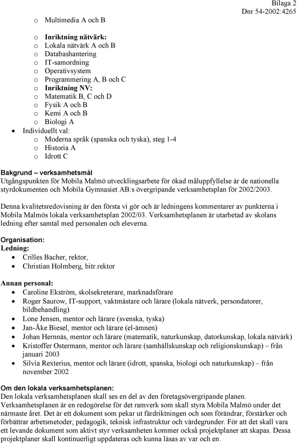 utvecklingsarbete för ökad måluppfyllelse är de nationella styrdokumenten och Mobila Gymnasiet AB:s övergripande verksamhetsplan för 2002/2003.