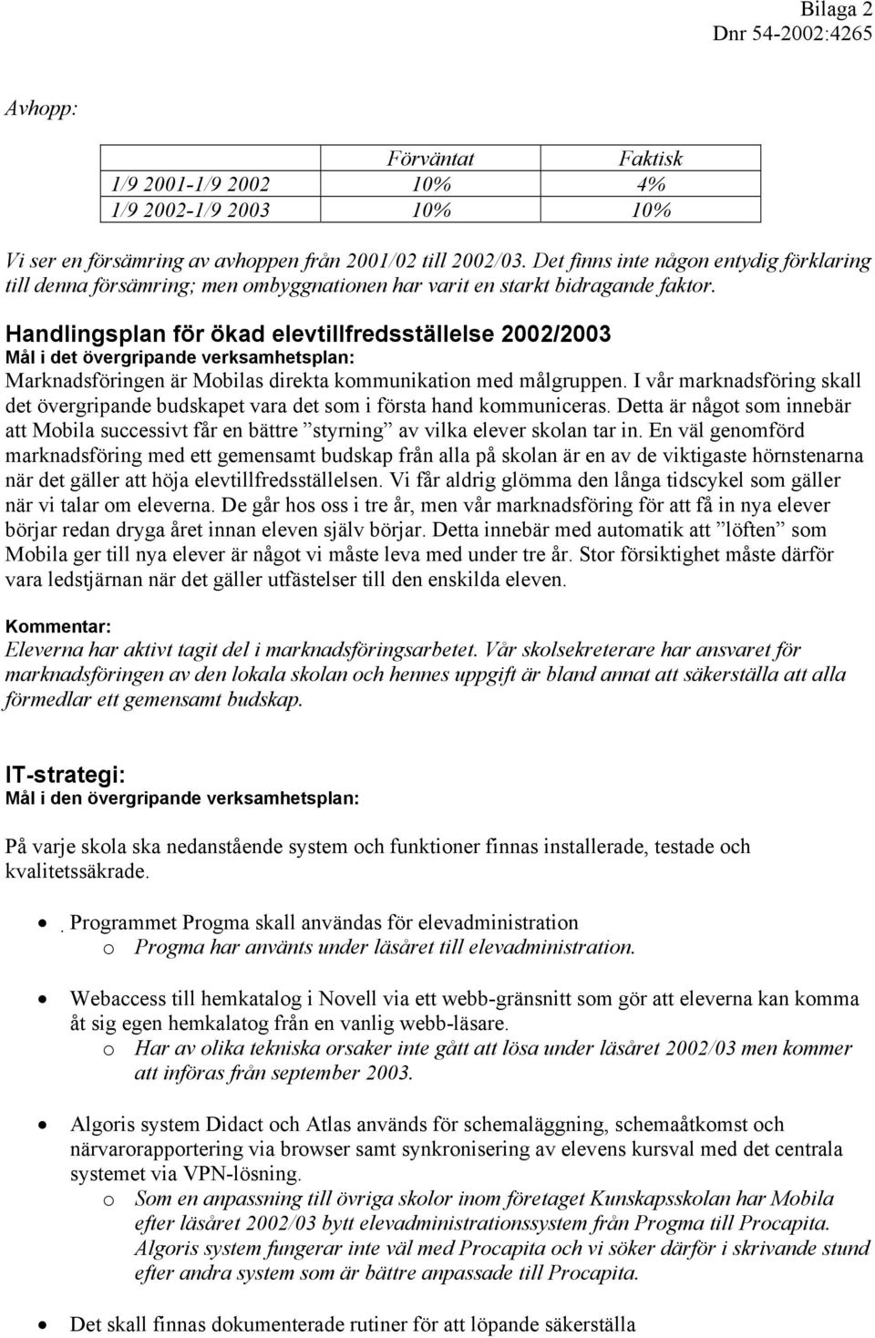 Handlingsplan för ökad elevtillfredsställelse 2002/2003 Mål i det övergripande verksamhetsplan: Marknadsföringen är Mobilas direkta kommunikation med målgruppen.