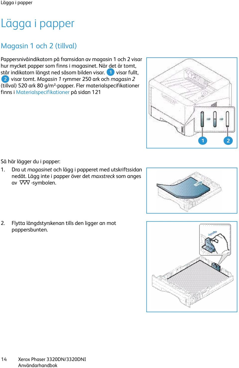 Magasin 1 rymmer 250 ark och magasin 2 (tillval) 520 ark 80 g/m²-papper.