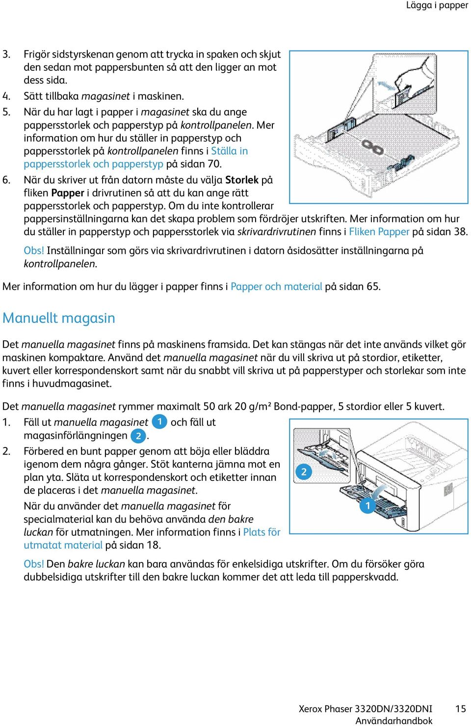 Mer information om hur du ställer in papperstyp och pappersstorlek på kontrollpanelen finns i Ställa in pappersstorlek och papperstyp på sidan 70. 6.