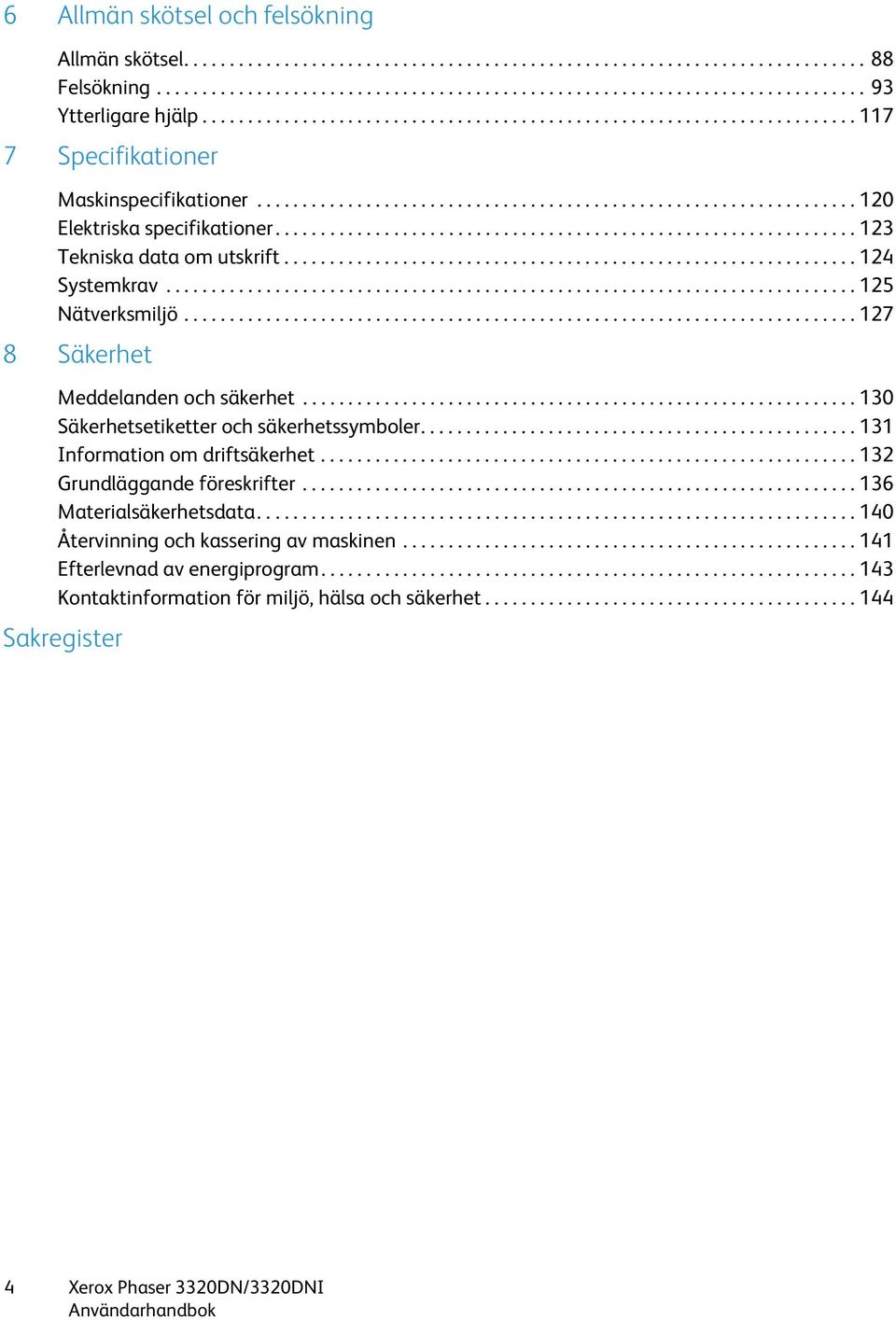 ............................................................... 123 Tekniska data om utskrift............................................................... 124 Systemkrav............................................................................ 125 Nätverksmiljö.