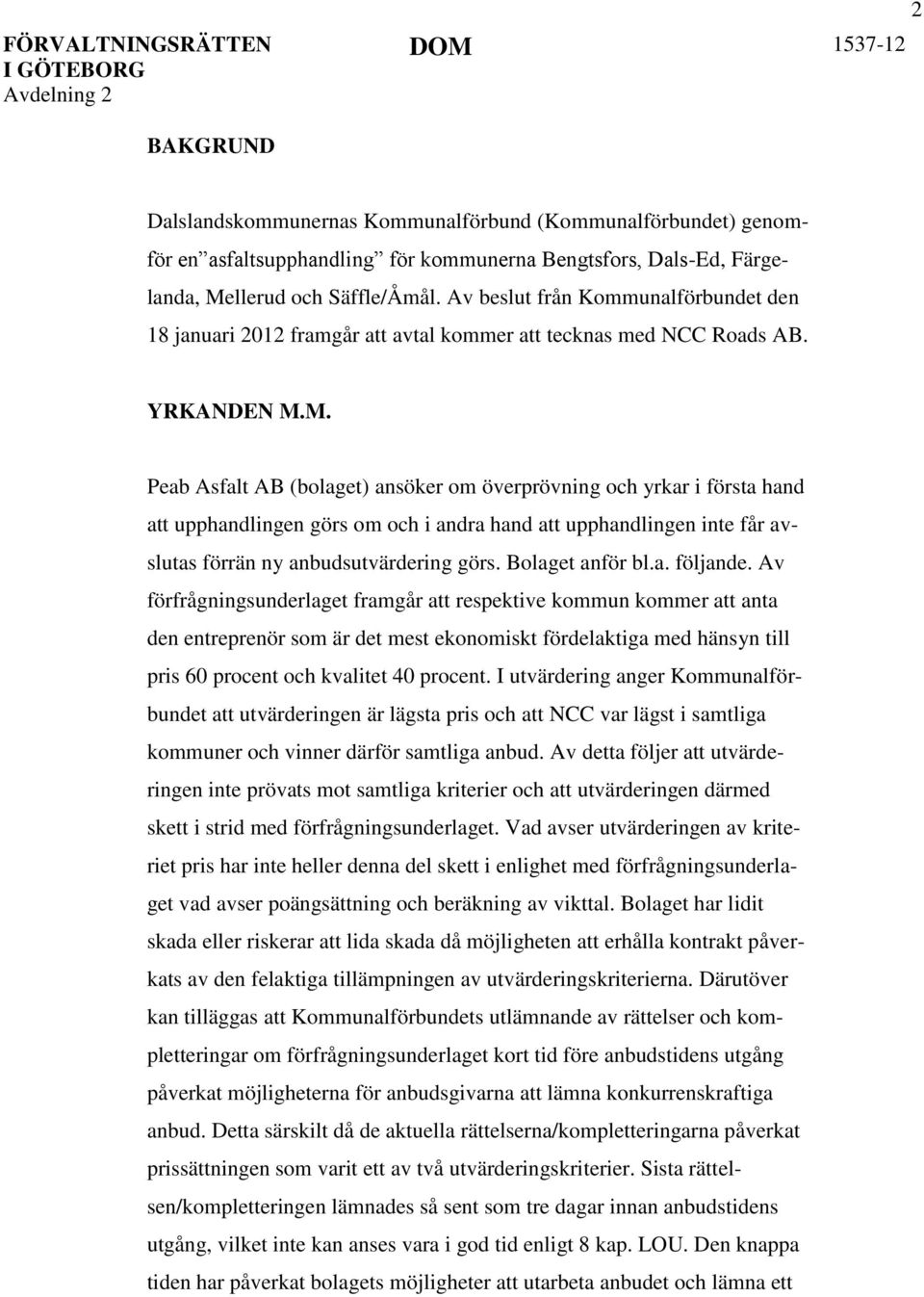 M. Peab Asfalt AB (bolaget) ansöker om överprövning och yrkar i första hand att upphandlingen görs om och i andra hand att upphandlingen inte får avslutas förrän ny anbudsutvärdering görs.