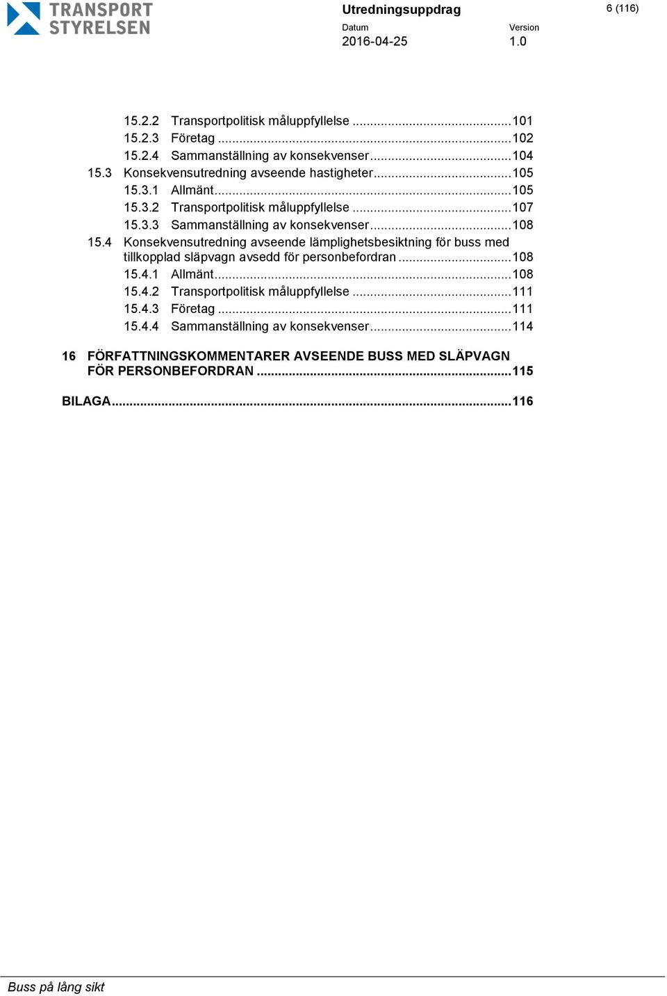 4 Konsekvensutredning avseende lämplighetsbesiktning för buss med tillkopplad släpvagn avsedd för personbefordran... 108 15.4.1 Allmänt... 108 15.4.2 Transportpolitisk måluppfyllelse.