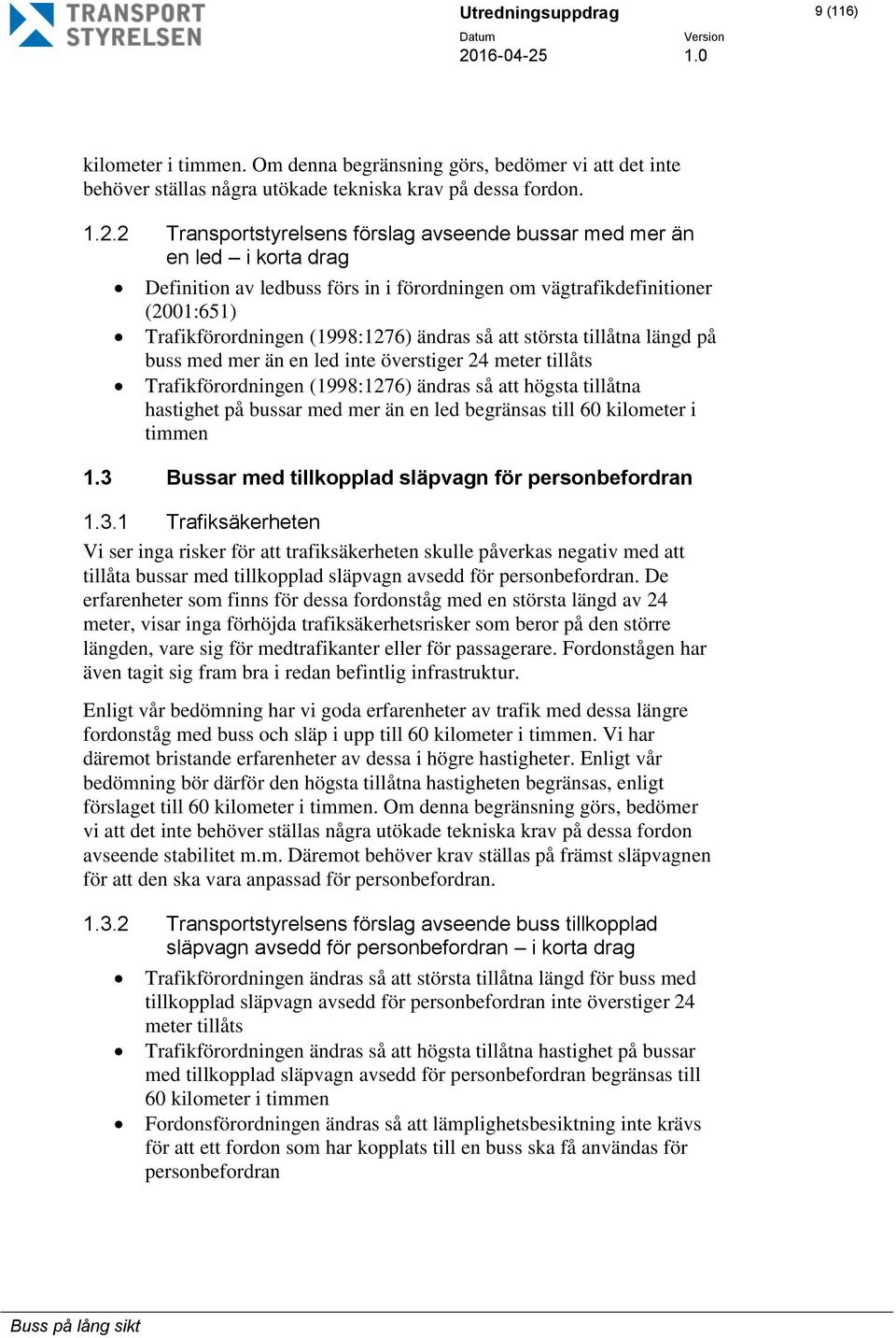 att största tillåtna längd på buss med mer än en led inte överstiger 24 meter tillåts Trafikförordningen (1998:1276) ändras så att högsta tillåtna hastighet på bussar med mer än en led begränsas till