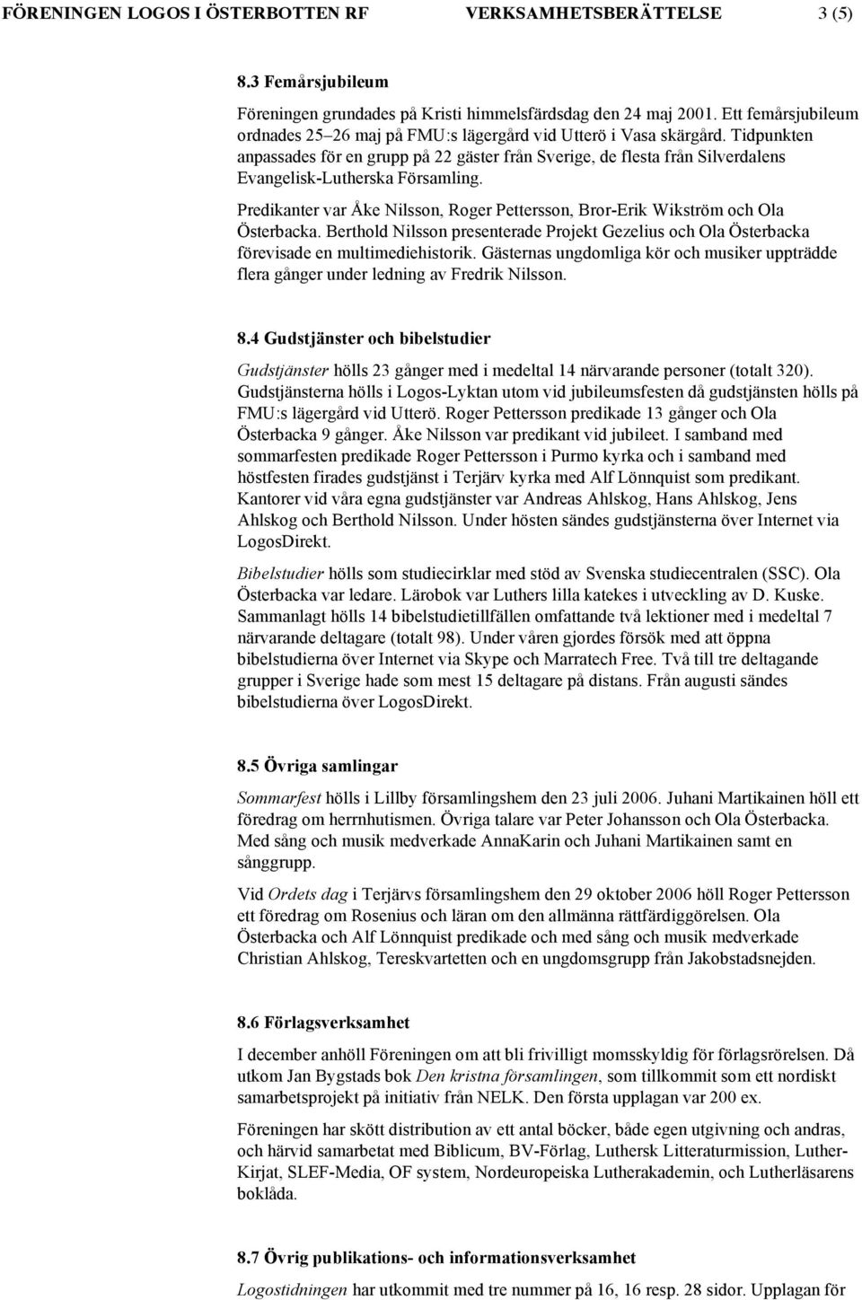 Tidpunkten anpassades för en grupp på 22 gäster från Sverige, de flesta från Silverdalens Evangelisk-Lutherska Församling.