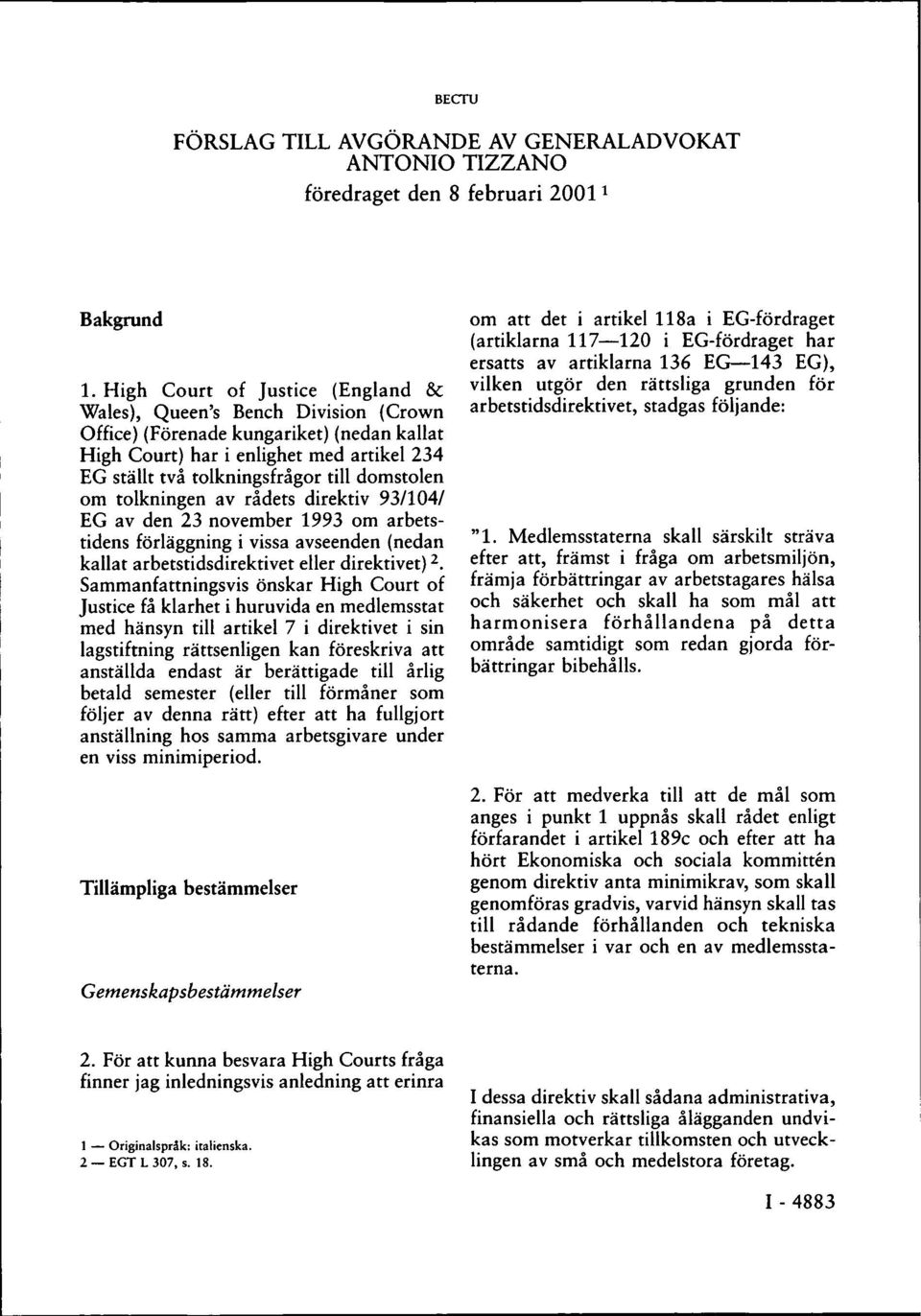 domstolen om tolkningen av rådets direktiv 93/104/ EG av den 23 november 1993 om arbetstidens förläggning i vissa avseenden (nedan kallat arbetstidsdirektivet eller direktivet) 2.