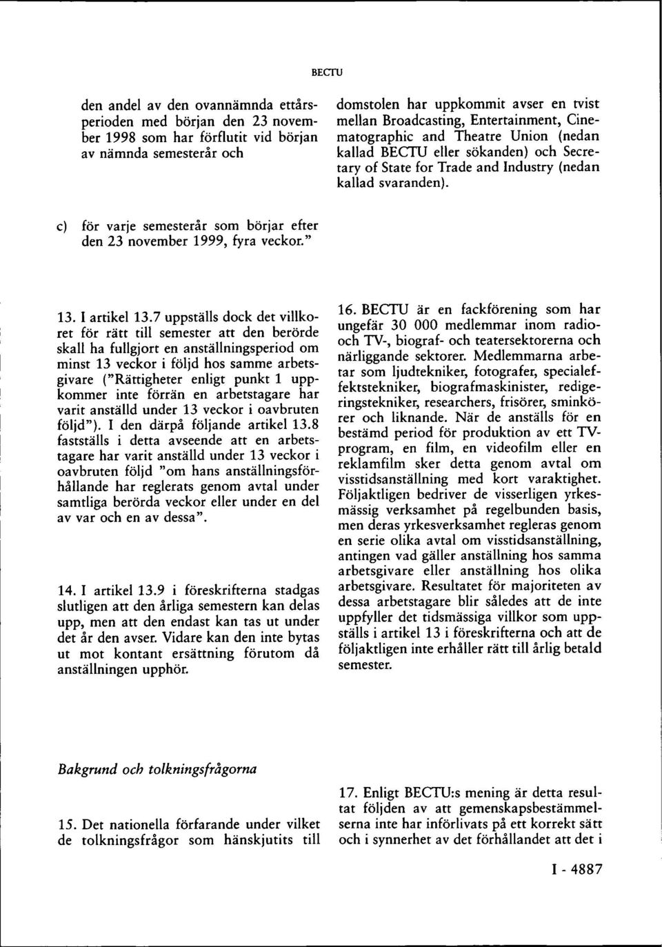 c) för varje semesterår som börjar efter den 23 november 1999, fyra veckor." 13. I artikel 13.