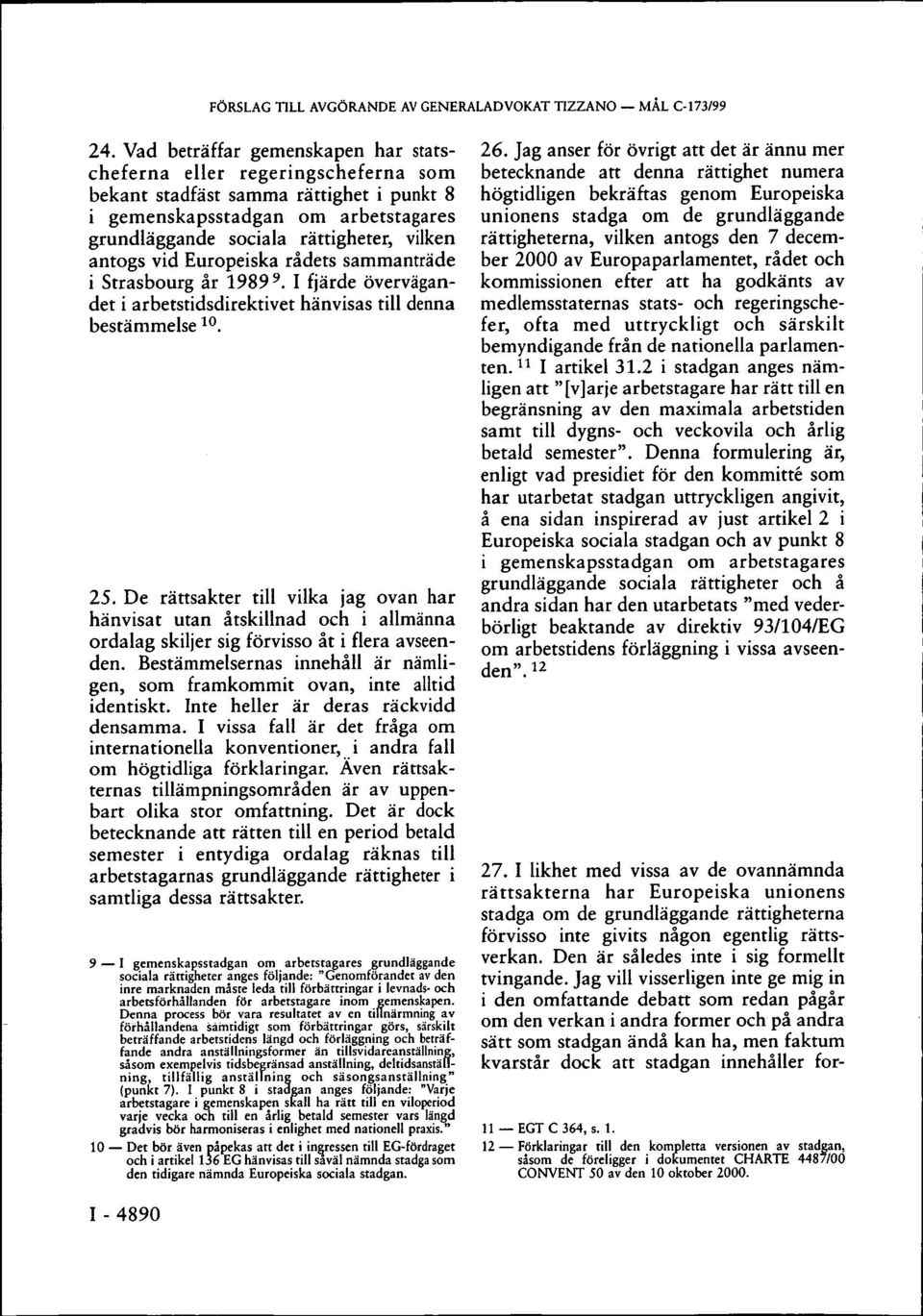 vid Europeiska rådets sammanträde i Strasbourg år 1989 9. I fjärde övervägandet i arbetstidsdirektivet hänvisas till denna bestämmelse 10. 25.