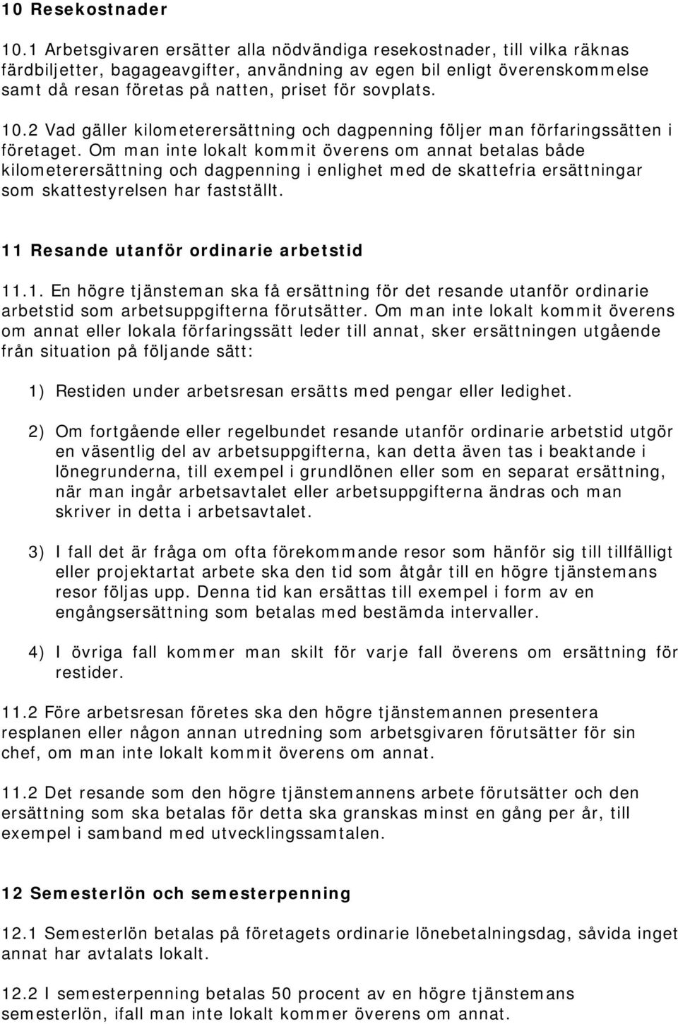 sovplats. 10.2 Vad gäller kilometerersättning och dagpenning följer man förfaringssätten i företaget.