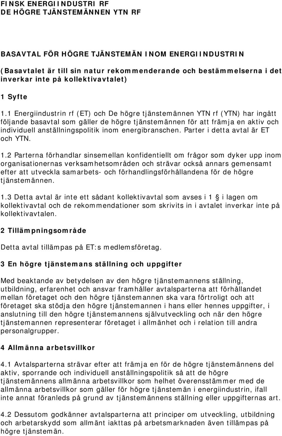 1 Energiindustrin rf (ET) och De högre tjänstemännen YTN rf (YTN) har ingått följande basavtal som gäller de högre tjänstemännen för att främja en aktiv och individuell anställningspolitik inom