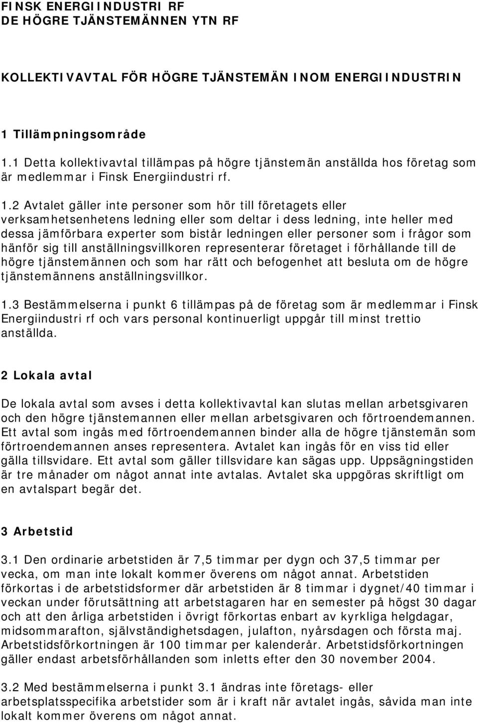 2 Avtalet gäller inte personer som hör till företagets eller verksamhetsenhetens ledning eller som deltar i dess ledning, inte heller med dessa jämförbara experter som bistår ledningen eller personer