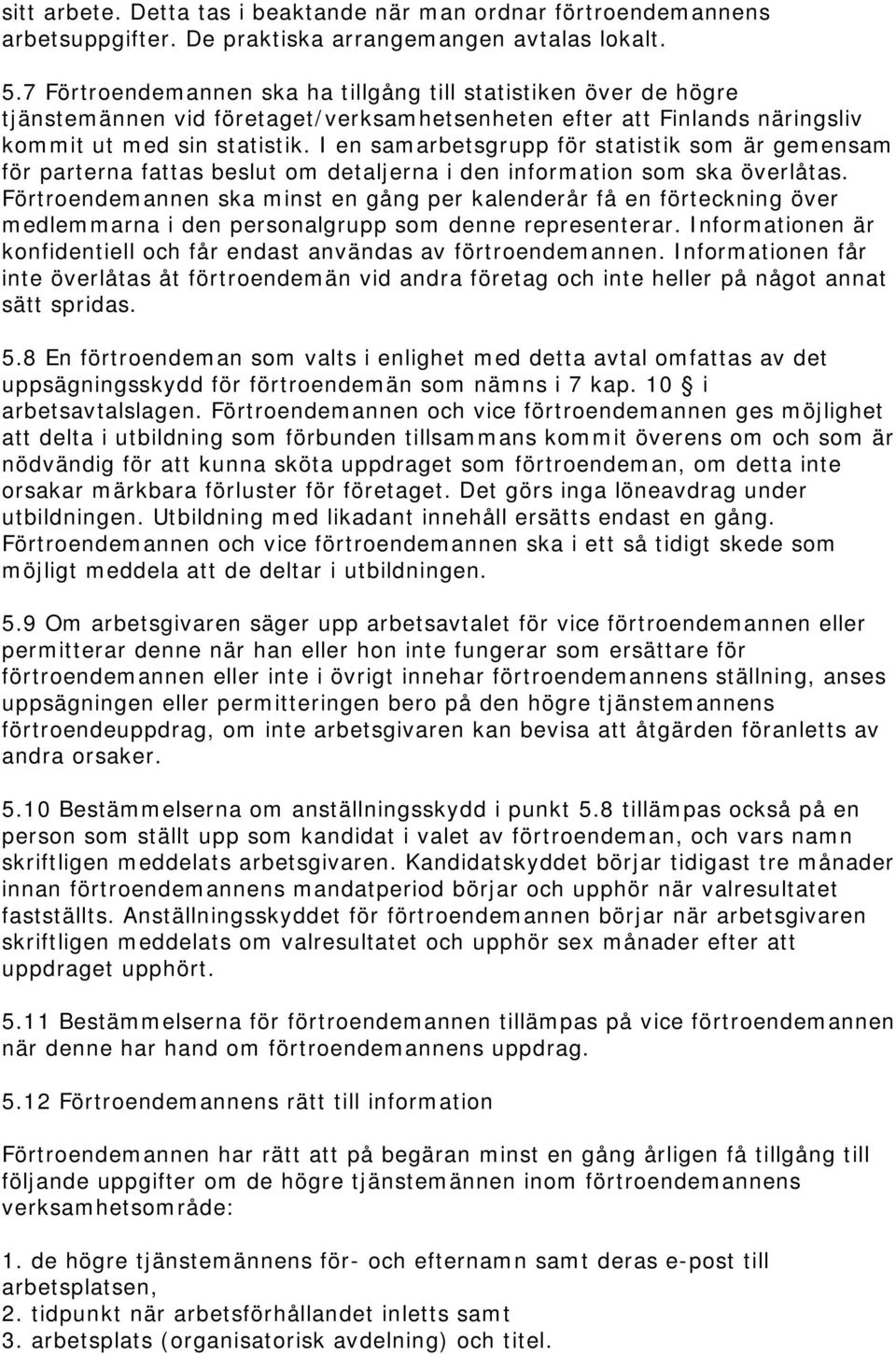 I en samarbetsgrupp för statistik som är gemensam för parterna fattas beslut om detaljerna i den information som ska överlåtas.