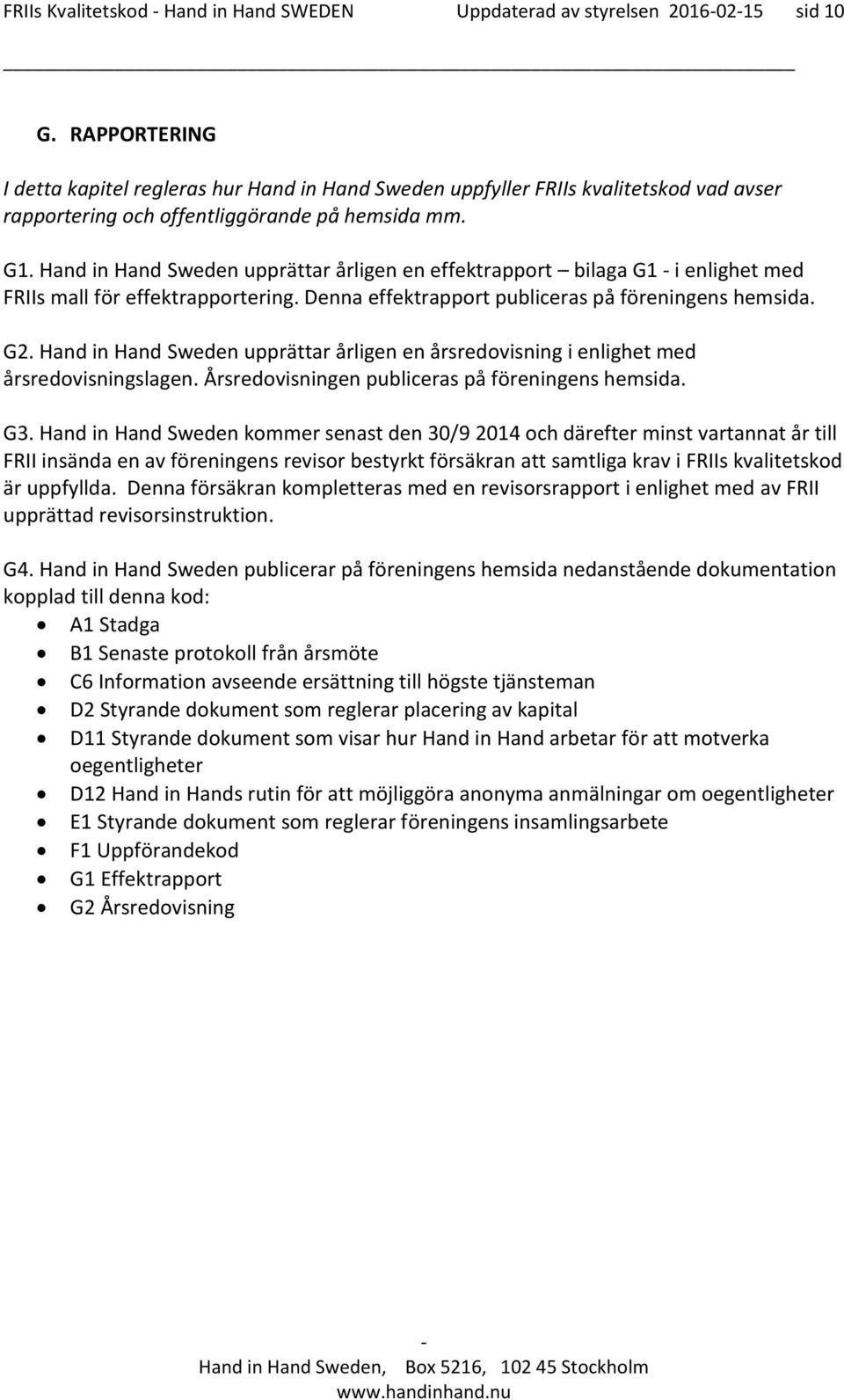 Hand in Hand Sweden upprättar årligen en effektrapport bilaga G1 i enlighet med FRIIs mall för effektrapportering. Denna effektrapport publiceras på föreningens hemsida. G2.