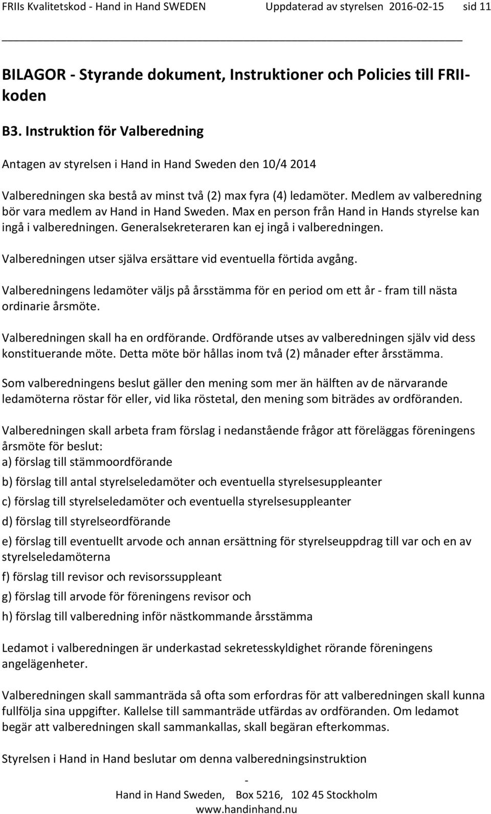 Medlem av valberedning bör vara medlem av Hand in Hand Sweden. Max en person från Hand in Hands styrelse kan ingå i valberedningen. Generalsekreteraren kan ej ingå i valberedningen.