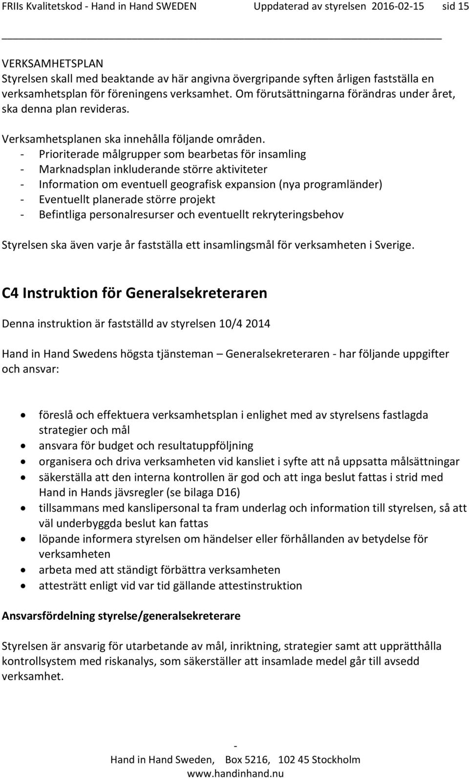 Prioriterade målgrupper som bearbetas för insamling Marknadsplan inkluderande större aktiviteter Information om eventuell geografisk expansion (nya programländer) Eventuellt planerade större projekt