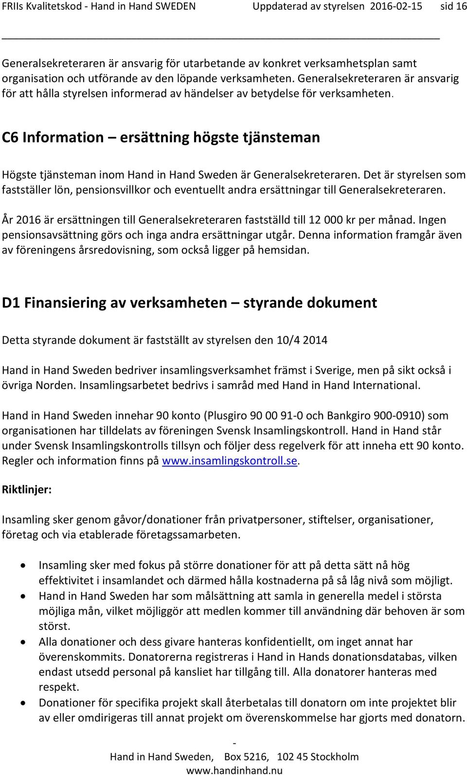 C6 Information ersättning högste tjänsteman Högste tjänsteman inom Hand in Hand Sweden är Generalsekreteraren.