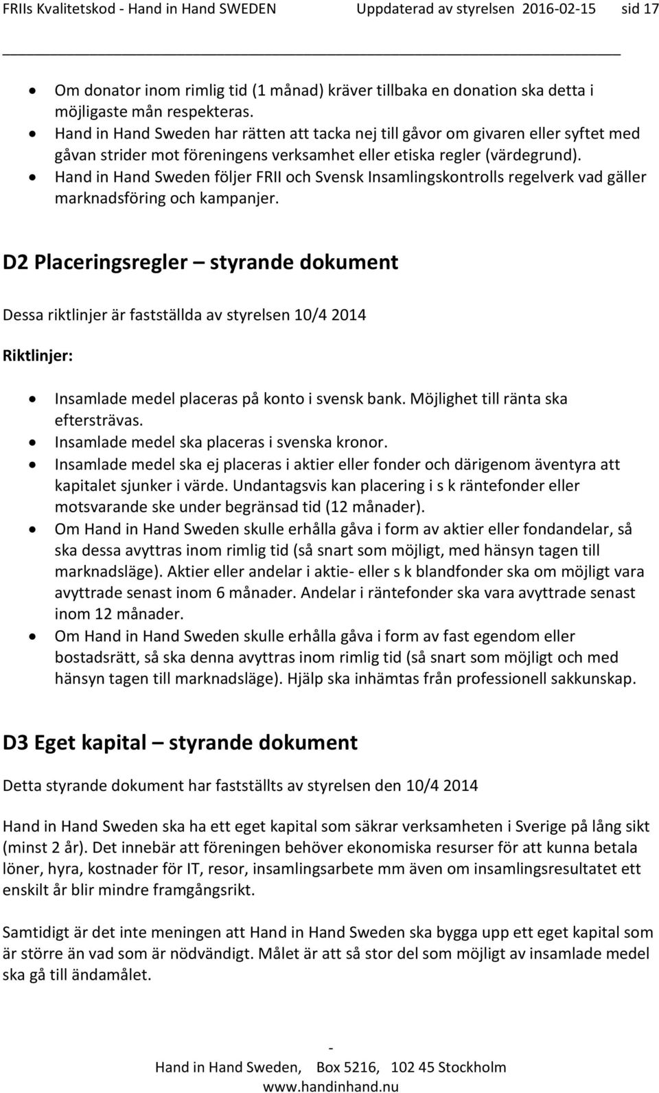 Hand in Hand Sweden följer FRII och Svensk Insamlingskontrolls regelverk vad gäller marknadsföring och kampanjer.